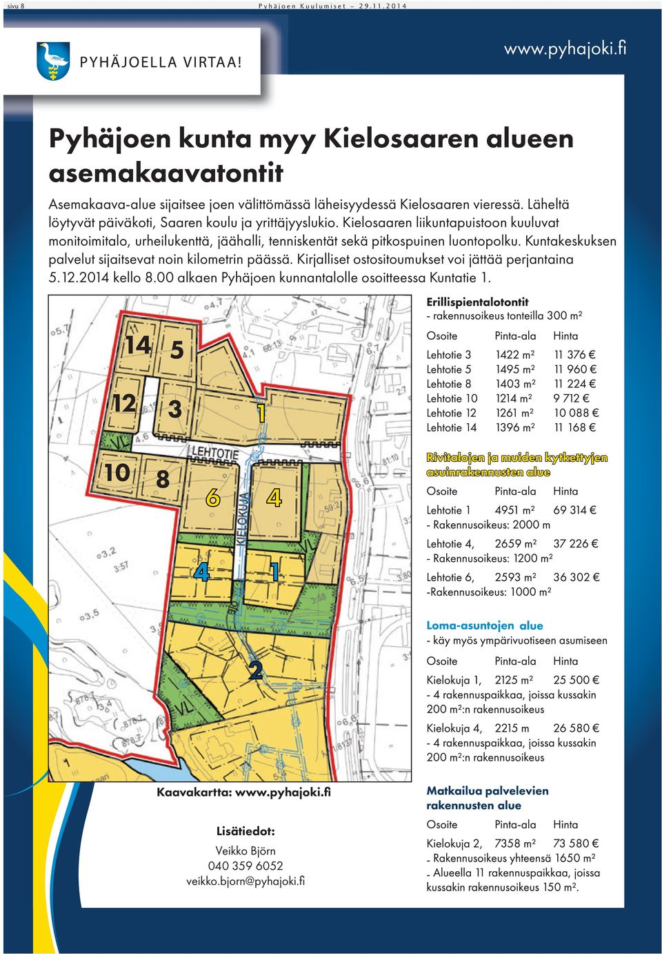 Läheltä löytyvät päiväkoti, Saaren koulu ja yrittäjyyslukio.