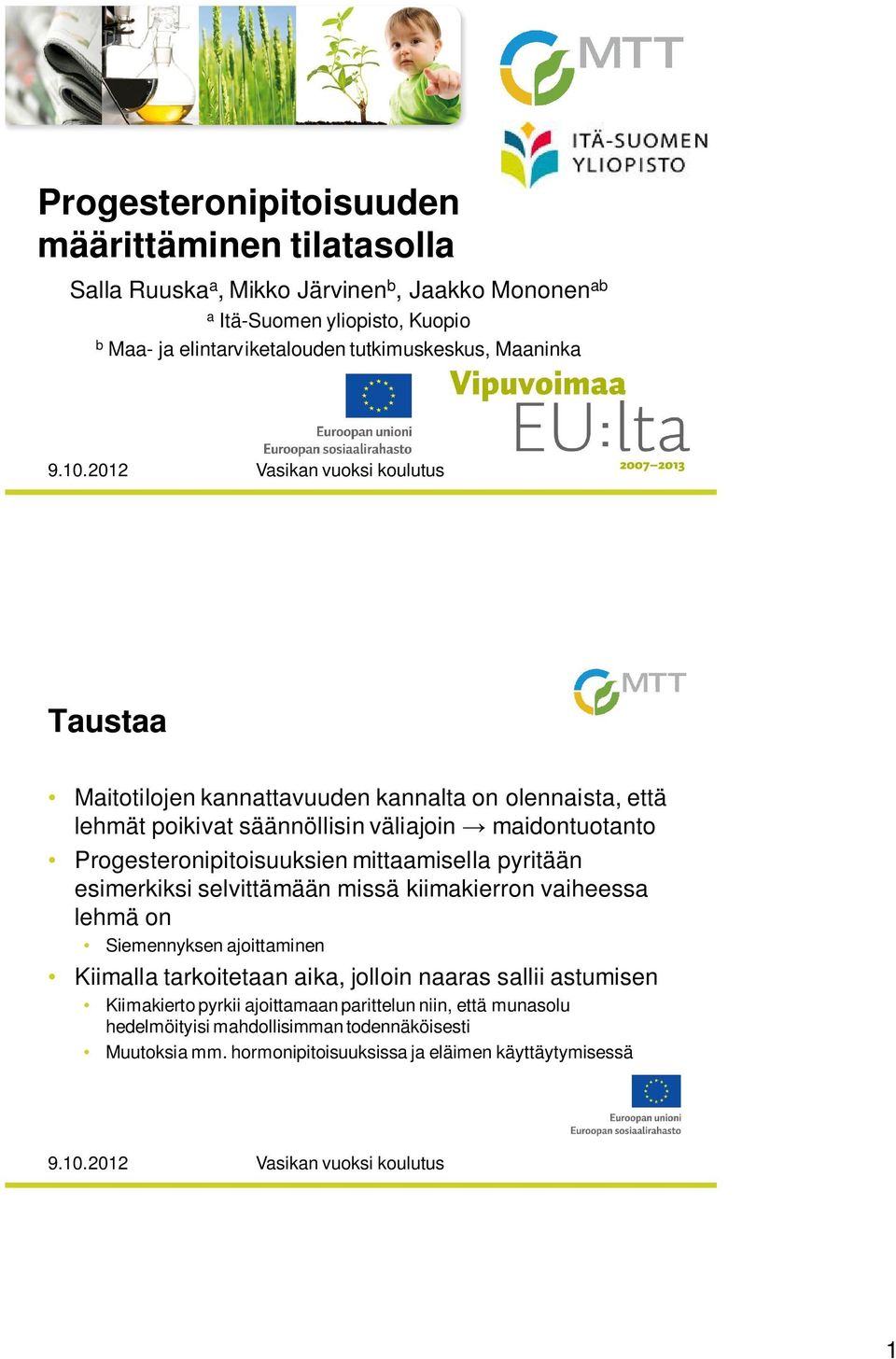 mittaamisella pyritään esimerkiksi selvittämään missä kiimakierron vaiheessa lehmä on Siemennyksen ajoittaminen Kiimalla tarkoitetaan aika, jolloin naaras sallii