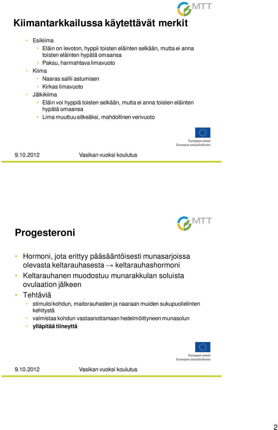 verivuoto Progesteroni Hormoni, jota erittyy pääsääntöisesti munasarjoissa olevasta keltarauhasesta keltarauhashormoni Keltarauhanen muodostuu munarakkulan soluista