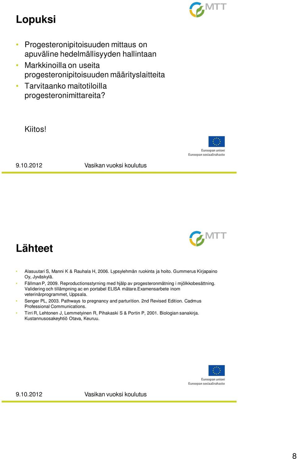 Reproductionsstyrning med hjälp av progesteronmätning i mjölkkobesättning. Validering och tillämpning ac en portabel ELISA mätare.examensarbete inom veterinärprogrammet, Uppsala.