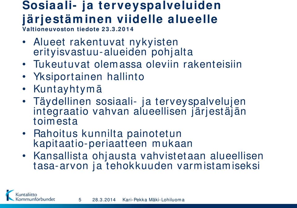 Yksiportainen hallinto Kuntayhtymä Täydellinen sosiaali- ja terveyspalvelujen integraatio vahvan alueellisen