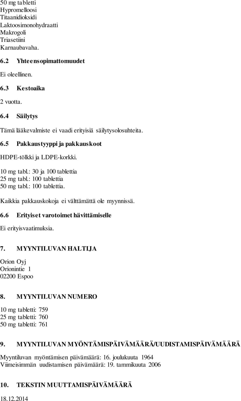 6.6 Erityiset varotoimet hävittämiselle Ei erityisvaatimuksia. 7. MYYNTILUVAN HALTIJA Orion Oyj Orionintie 1 02200 Espoo 8.