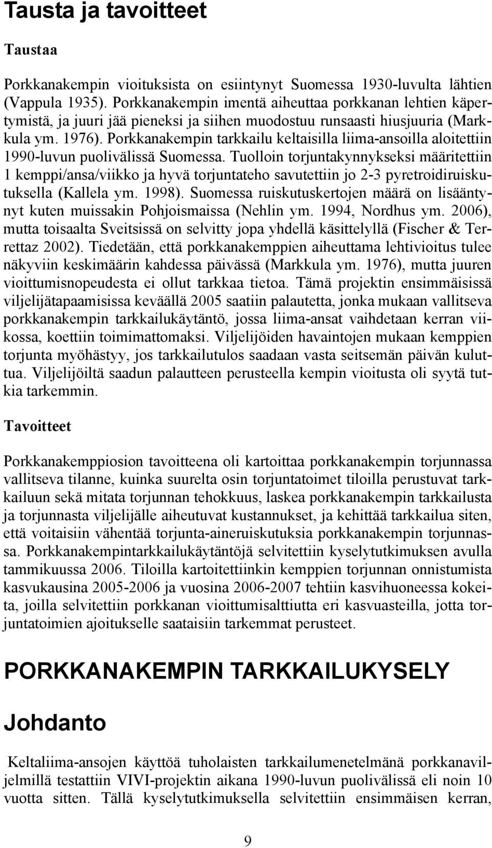Porkkanakempin tarkkailu keltaisilla liima-ansoilla aloitettiin 1990-luvun puolivälissä Suomessa.