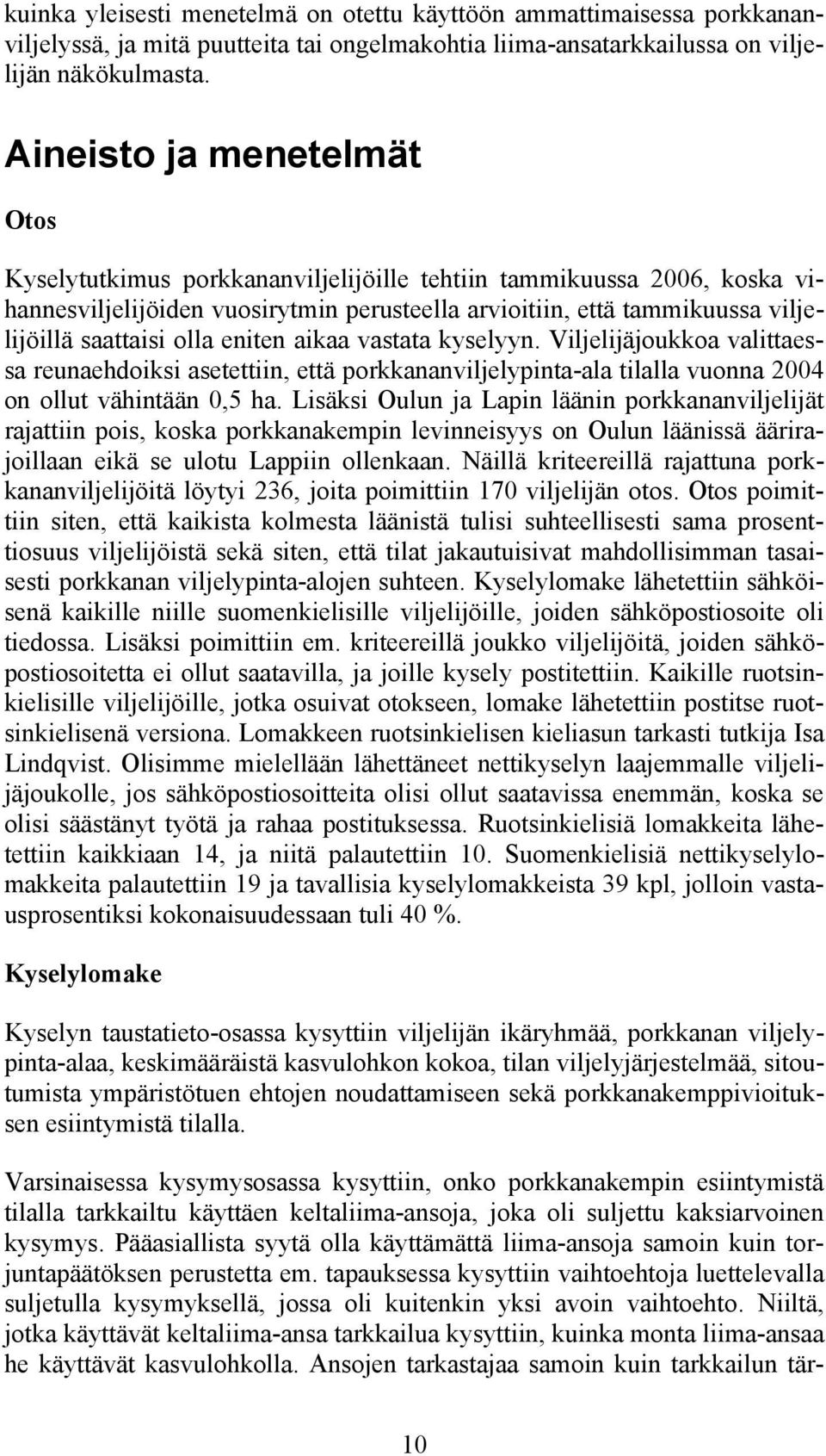 olla eniten aikaa vastata kyselyyn. Viljelijäjoukkoa valittaessa reunaehdoiksi asetettiin, että porkkananviljelypinta-ala tilalla vuonna 2004 on ollut vähintään 0,5 ha.