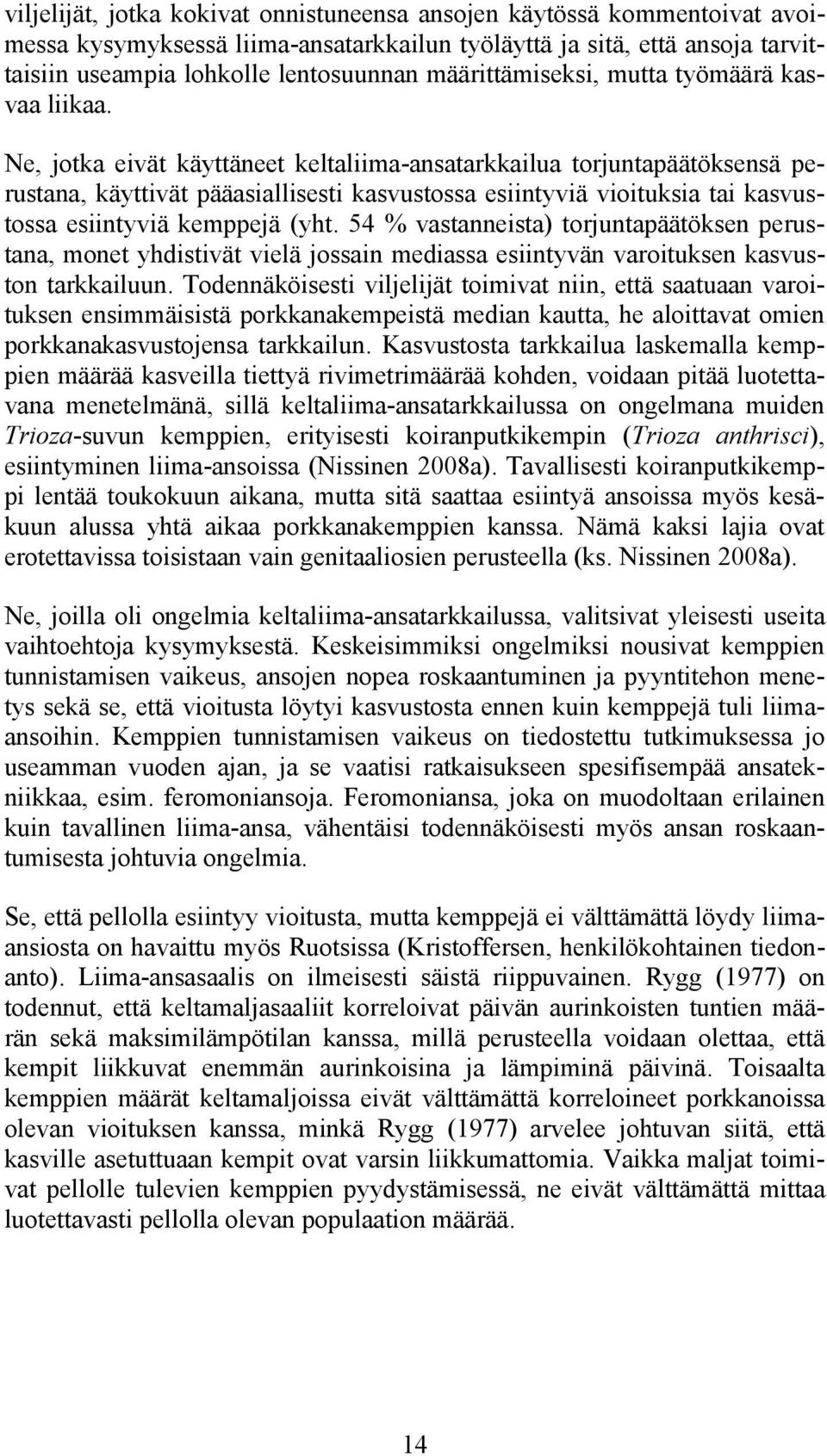 Ne, jotka eivät käyttäneet keltaliima-ansatarkkailua torjuntapäätöksensä perustana, käyttivät pääasiallisesti kasvustossa esiintyviä vioituksia tai kasvustossa esiintyviä kemppejä (yht.