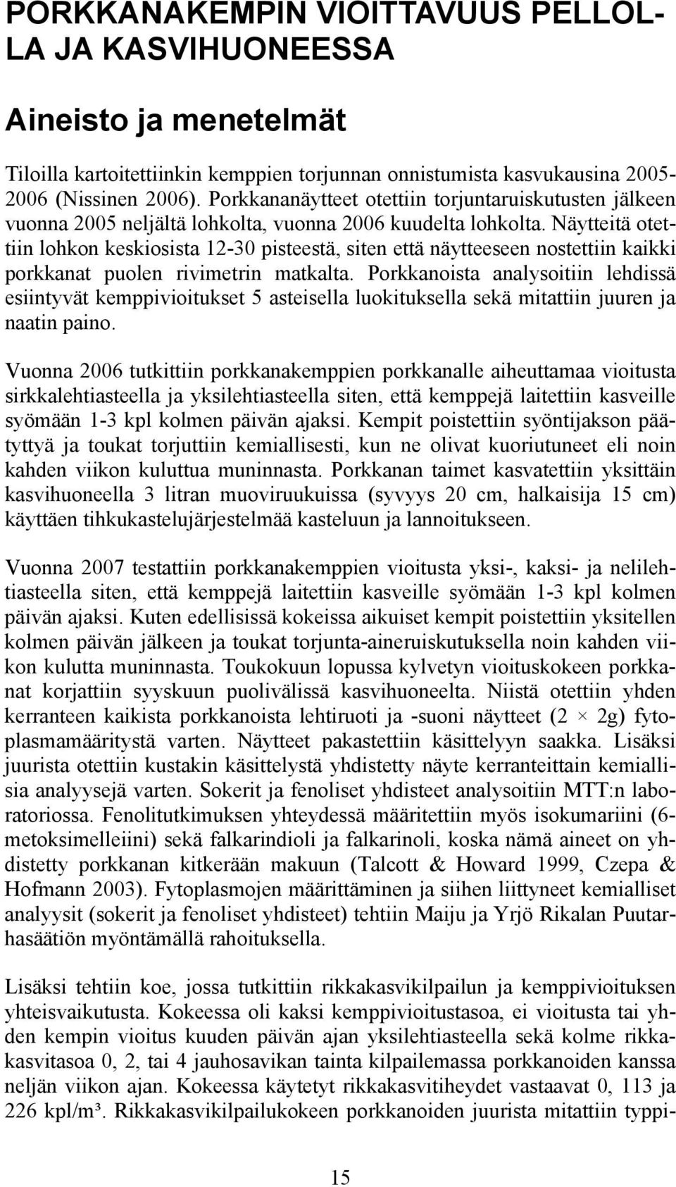 Näytteitä otettiin lohkon keskiosista 12-30 pisteestä, siten että näytteeseen nostettiin kaikki porkkanat puolen rivimetrin matkalta.