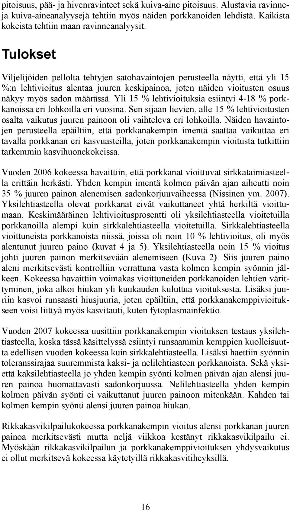 Yli 15 % lehtivioituksia esiintyi 4-18 % porkkanoissa eri lohkoilla eri vuosina. Sen sijaan lievien, alle 15 % lehtivioitusten osalta vaikutus juuren painoon oli vaihteleva eri lohkoilla.
