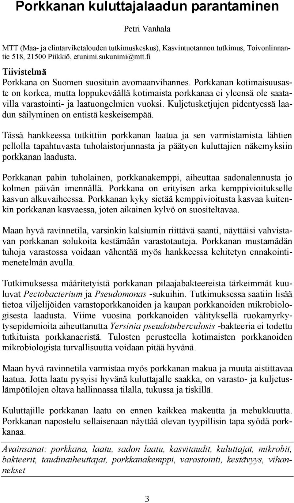 Porkkanan kotimaisuusaste on korkea, mutta loppukeväällä kotimaista porkkanaa ei yleensä ole saatavilla varastointi- ja laatuongelmien vuoksi.
