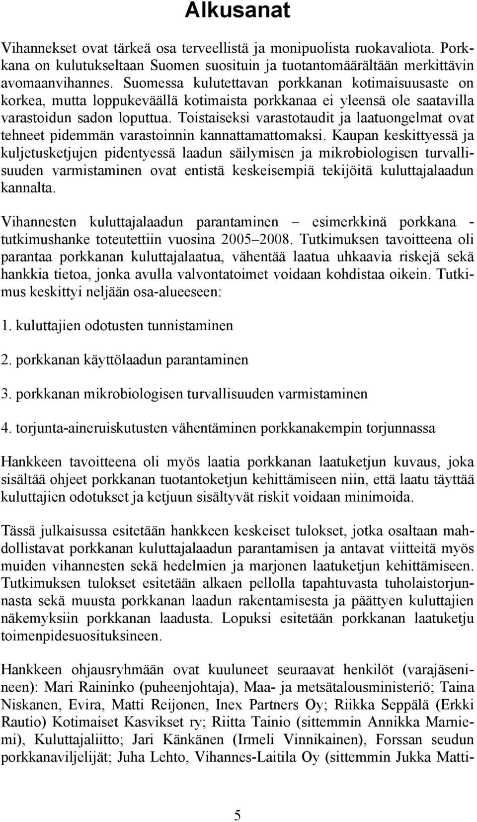 Toistaiseksi varastotaudit ja laatuongelmat ovat tehneet pidemmän varastoinnin kannattamattomaksi.