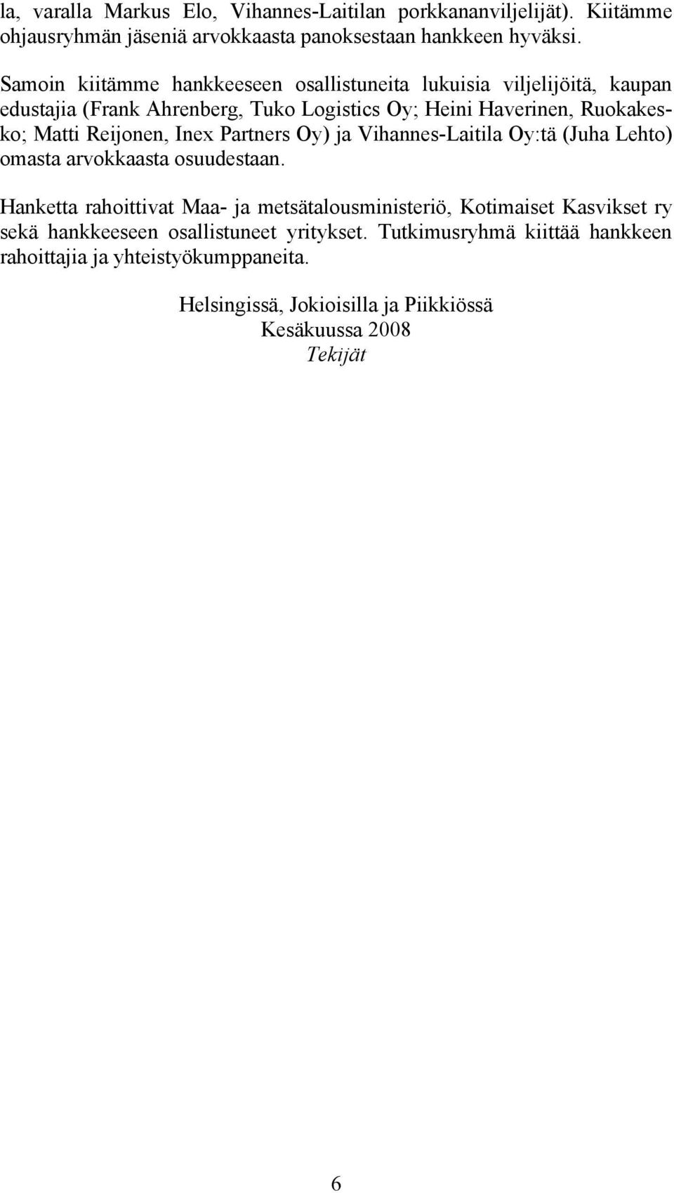 Reijonen, Inex Partners Oy) ja Vihannes-Laitila Oy:tä (Juha Lehto) omasta arvokkaasta osuudestaan.