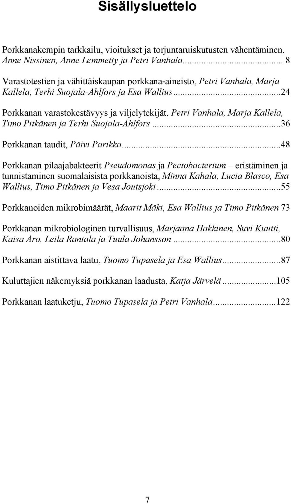..24 Porkkanan varastokestävyys ja viljelytekijät, Petri Vanhala, Marja Kallela, Timo Pitkänen ja Terhi Suojala-Ahlfors...36 Porkkanan taudit, Päivi Parikka.