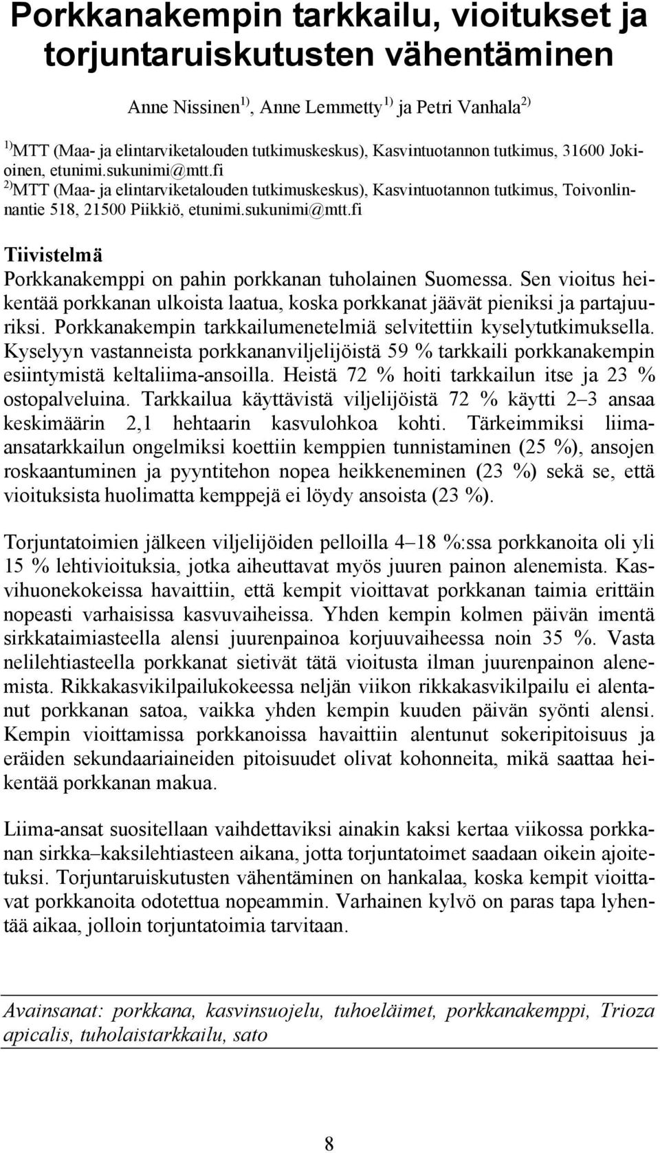 Sen vioitus heikentää porkkanan ulkoista laatua, koska porkkanat jäävät pieniksi ja partajuuriksi. Porkkanakempin tarkkailumenetelmiä selvitettiin kyselytutkimuksella.