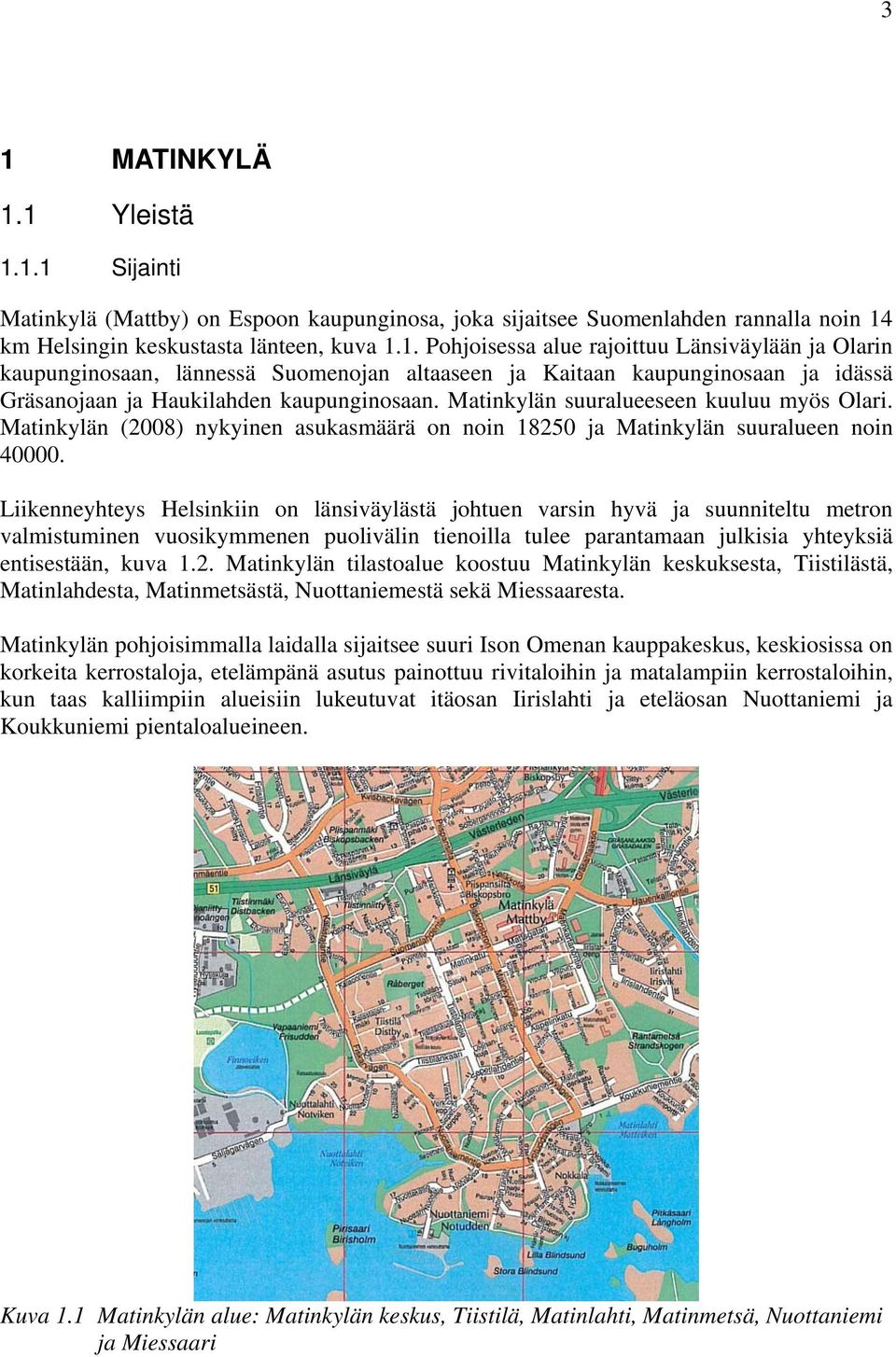 Liikenneyhteys Helsinkiin on länsiväylästä johtuen varsin hyvä ja suunniteltu metron valmistuminen vuosikymmenen puolivälin tienoilla tulee parantamaan julkisia yhteyksiä entisestään, kuva 1.2.