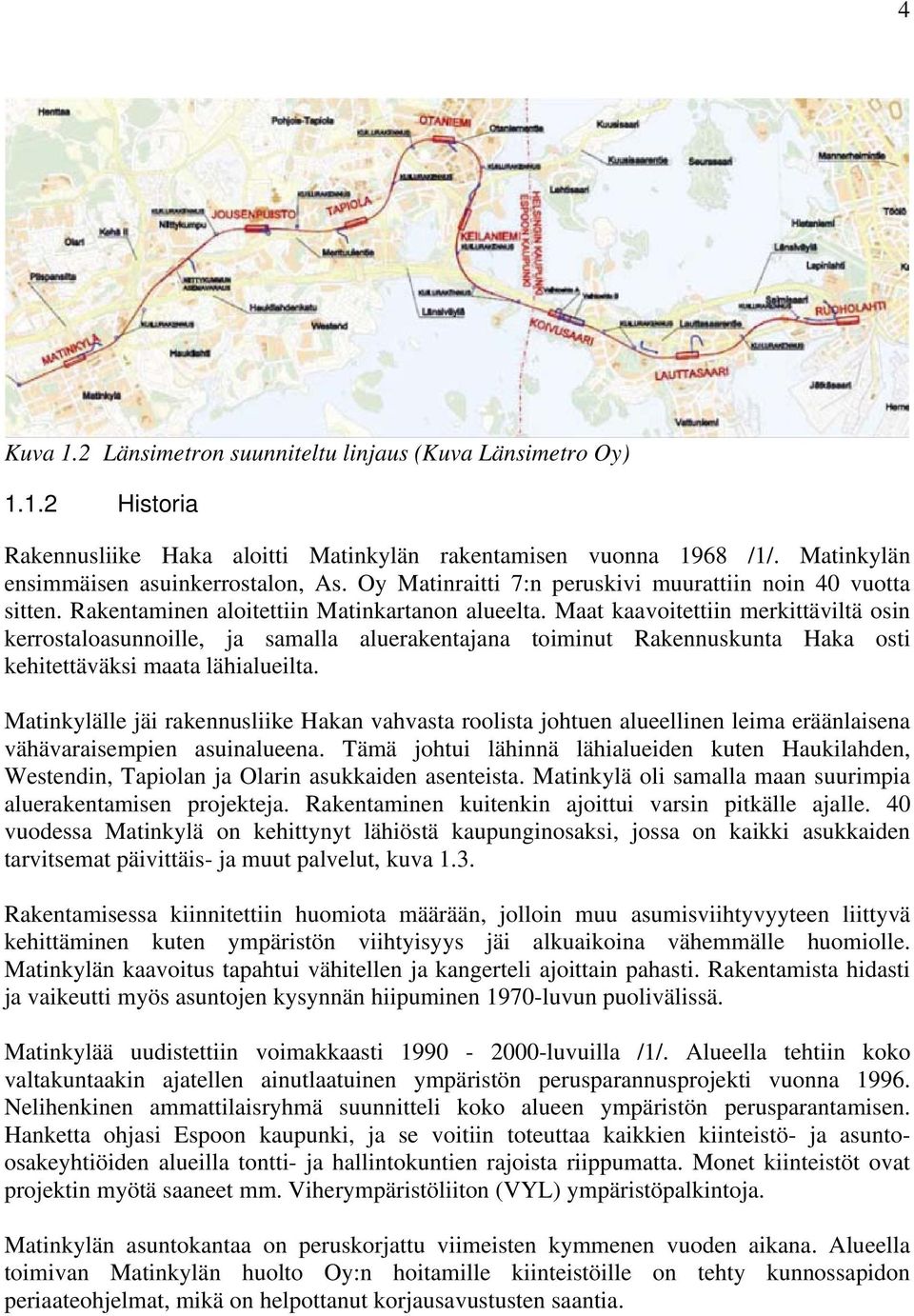 Maat kaavoitettiin merkittäviltä osin kerrostaloasunnoille, ja samalla aluerakentajana toiminut Rakennuskunta Haka osti kehitettäväksi maata lähialueilta.