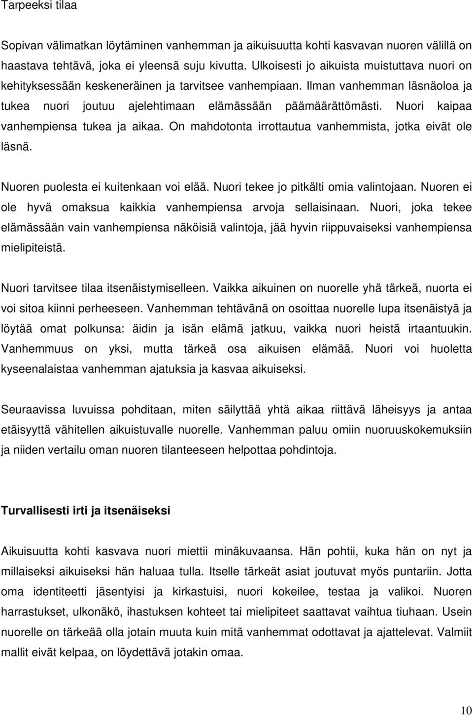 Nuori kaipaa vanhempiensa tukea ja aikaa. On mahdotonta irrottautua vanhemmista, jotka eivät ole läsnä. Nuoren puolesta ei kuitenkaan voi elää. Nuori tekee jo pitkälti omia valintojaan.