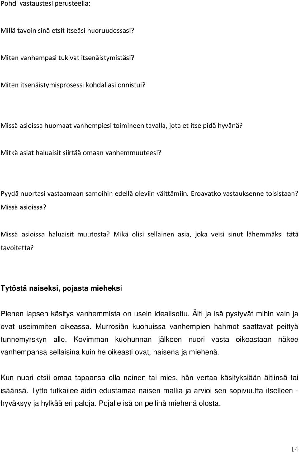 Eroavatko vastauksenne toisistaan? Missä asioissa? Missä asioissa haluaisit muutosta? Mikä olisi sellainen asia, joka veisi sinut lähemmäksi tätä tavoitetta?