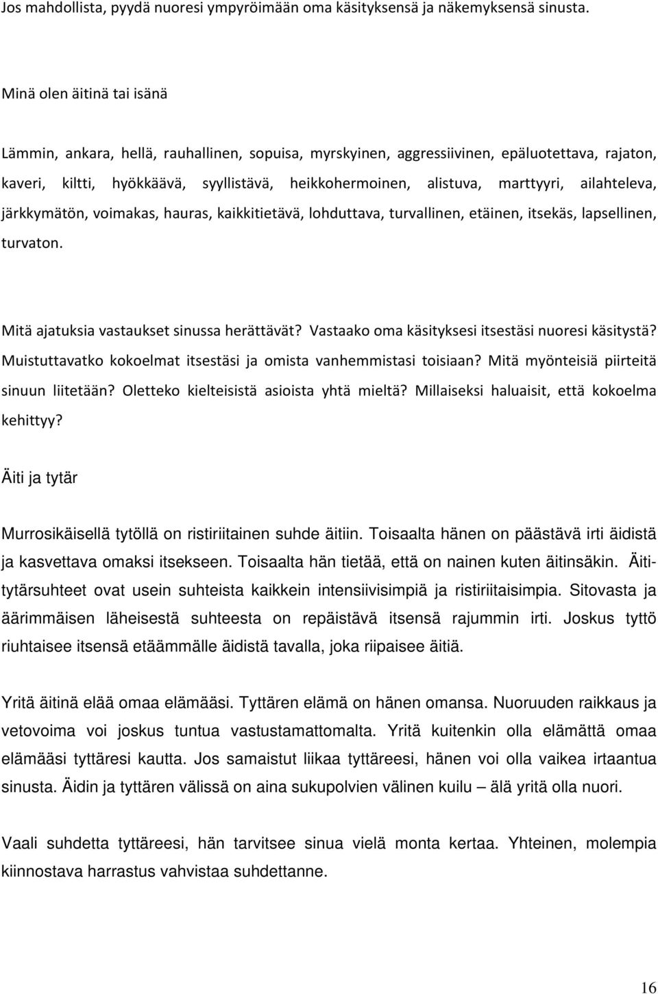 marttyyri, ailahteleva, järkkymätön, voimakas, hauras, kaikkitietävä, lohduttava, turvallinen, etäinen, itsekäs, lapsellinen, turvaton. Mitä ajatuksia vastaukset sinussa herättävät?