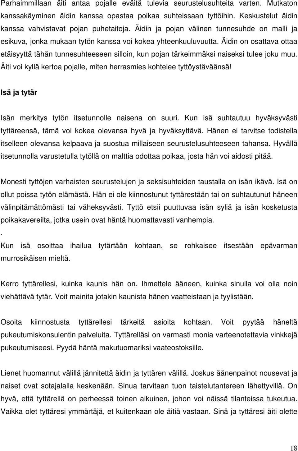 Äidin on osattava ottaa etäisyyttä tähän tunnesuhteeseen silloin, kun pojan tärkeimmäksi naiseksi tulee joku muu. Äiti voi kyllä kertoa pojalle, miten herrasmies kohtelee tyttöystäväänsä!