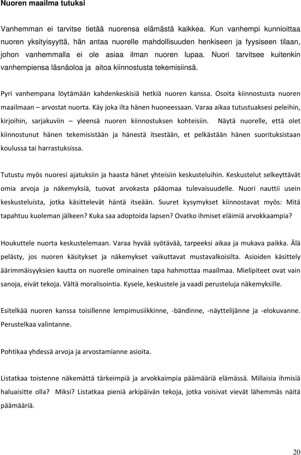 Nuori tarvitsee kuitenkin vanhempiensa läsnäoloa ja aitoa kiinnostusta tekemisiinsä. Pyri vanhempana löytämään kahdenkeskisiä hetkiä nuoren kanssa.