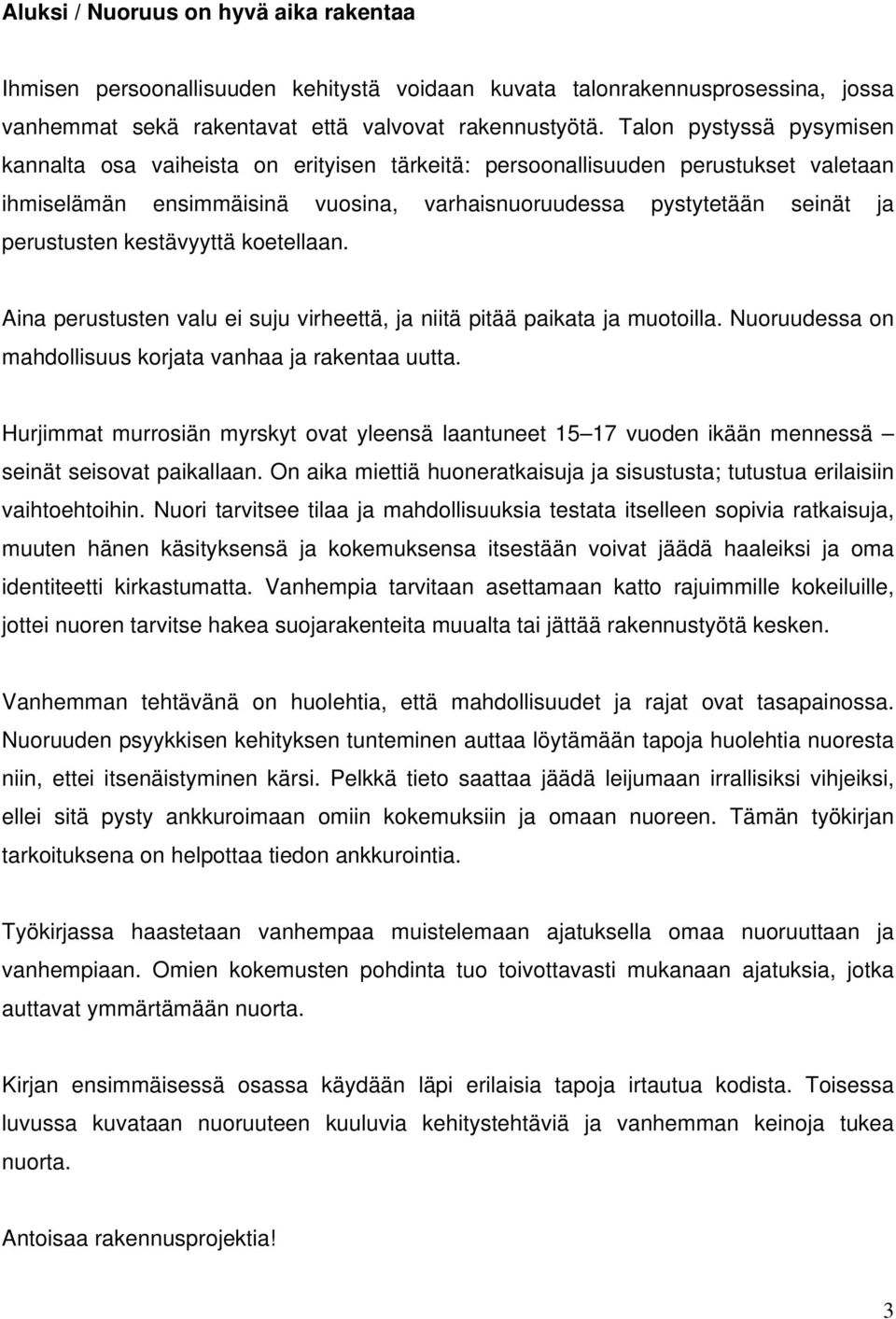 kestävyyttä koetellaan. Aina perustusten valu ei suju virheettä, ja niitä pitää paikata ja muotoilla. Nuoruudessa on mahdollisuus korjata vanhaa ja rakentaa uutta.