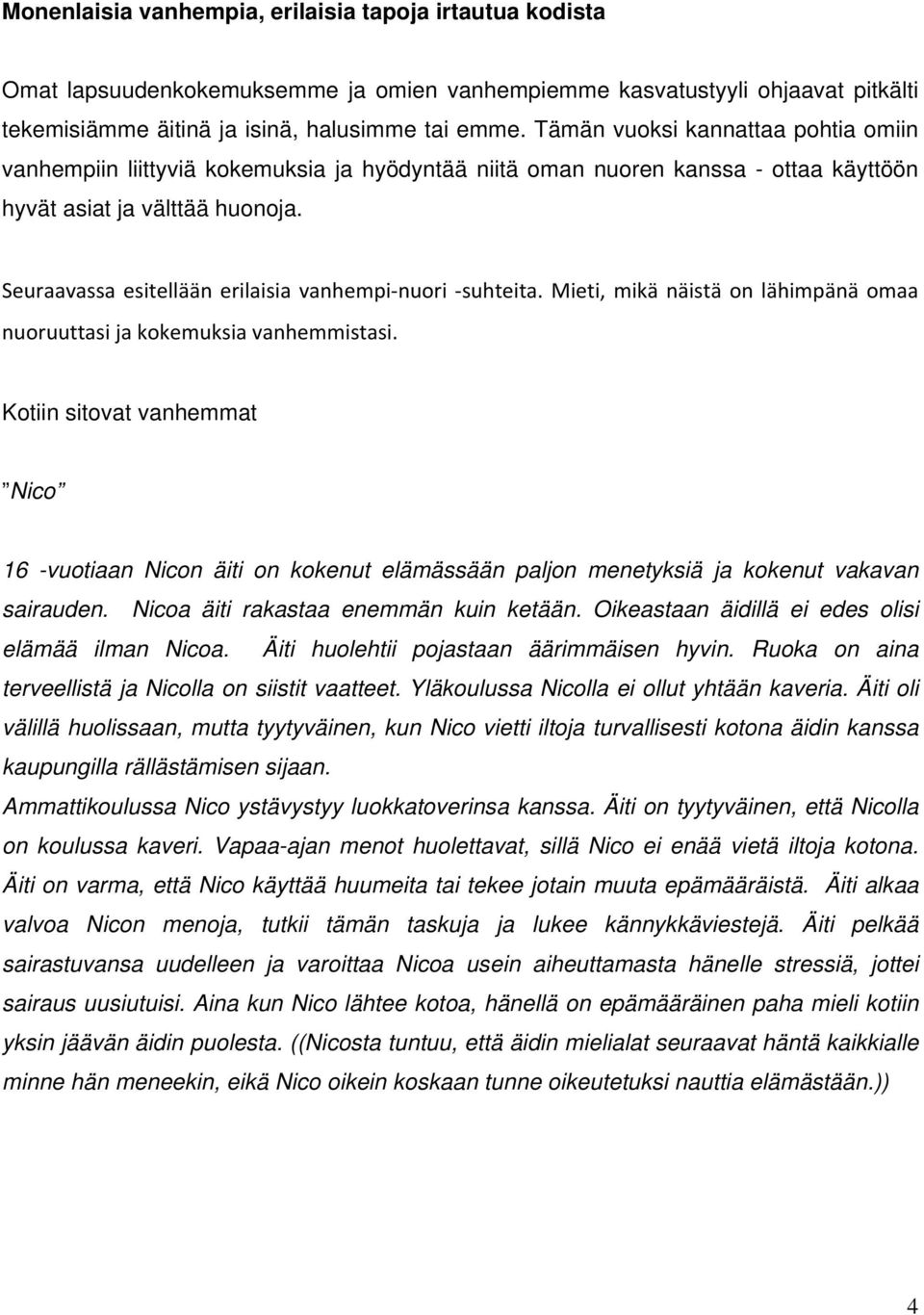 Seuraavassa esitellään erilaisia vanhempi nuori suhteita. Mieti, mikä näistä on lähimpänä omaa nuoruuttasi ja kokemuksia vanhemmistasi.