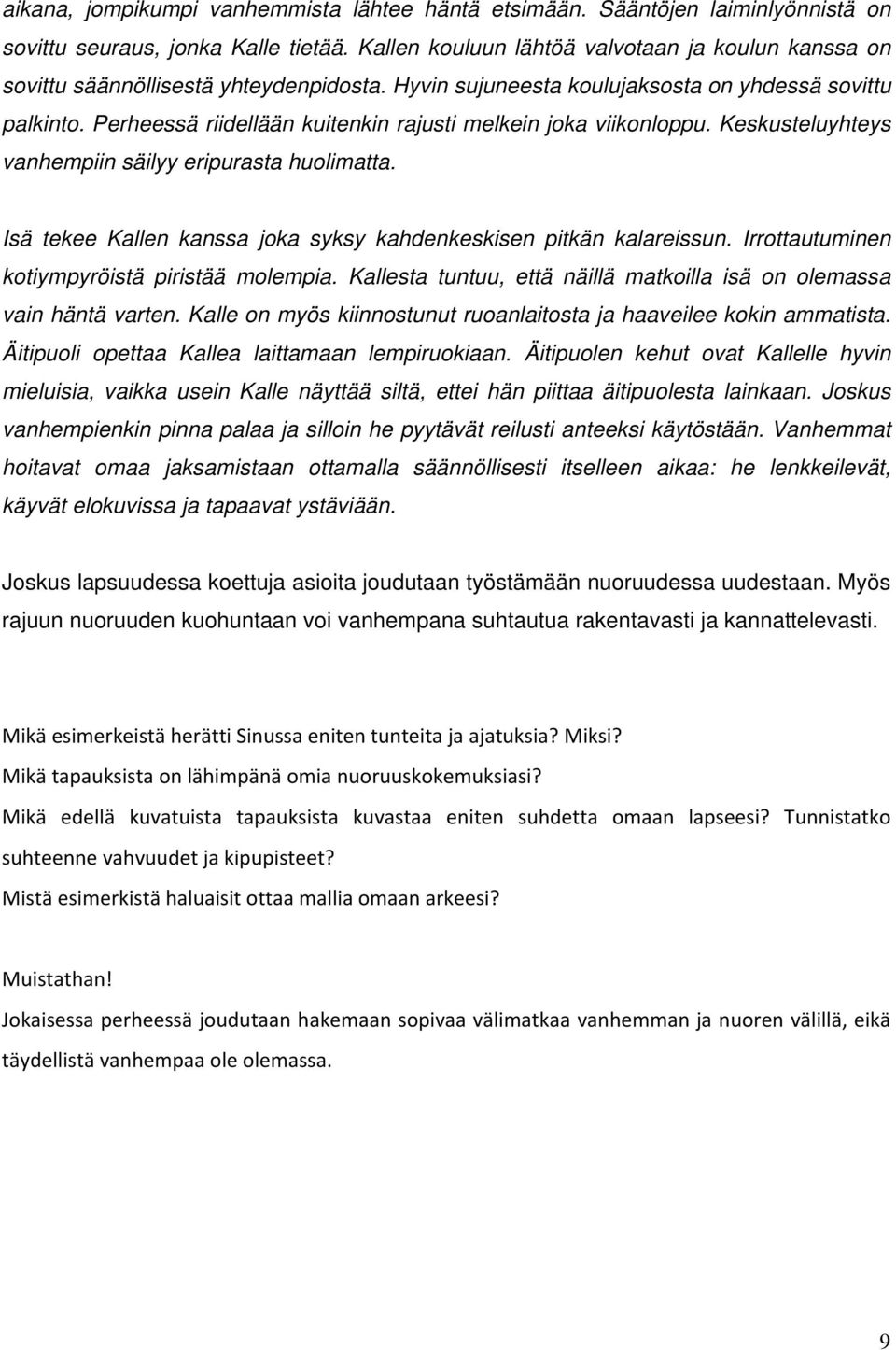 Perheessä riidellään kuitenkin rajusti melkein joka viikonloppu. Keskusteluyhteys vanhempiin säilyy eripurasta huolimatta. Isä tekee Kallen kanssa joka syksy kahdenkeskisen pitkän kalareissun.