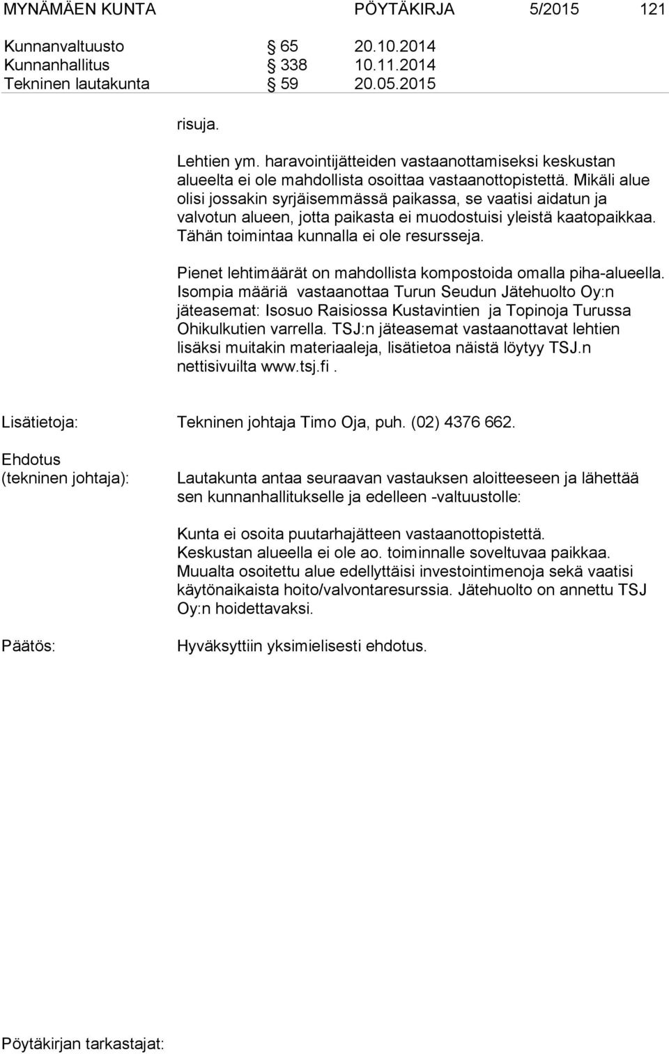 Mikäli alue olisi jossakin syrjäisemmässä paikassa, se vaatisi aidatun ja valvotun alueen, jotta paikasta ei muodostuisi yleistä kaatopaikkaa. Tähän toimintaa kunnalla ei ole resursseja.