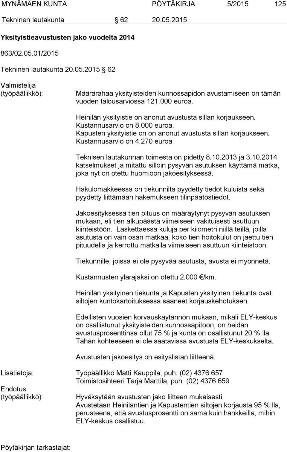 270 euroa Teknisen lautakunnan toimesta on pidetty 8.10.2013 ja 3.10.2014 katselmukset ja mitattu silloin pysyvän asutuksen käyttämä matka, joka nyt on otettu huomioon jakoesityksessä.