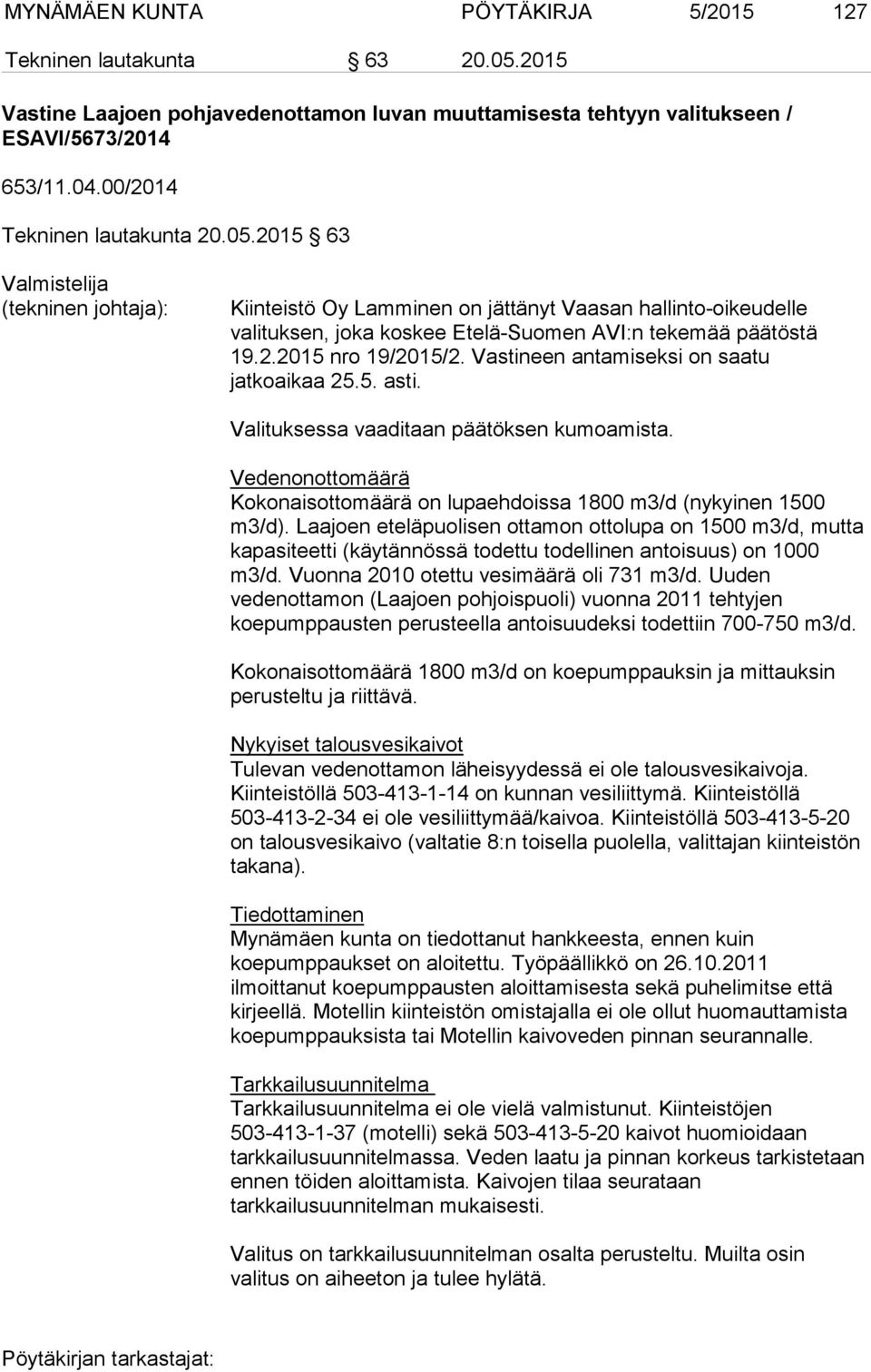 Vastineen antamiseksi on saatu jatkoaikaa 25.5. asti. Valituksessa vaaditaan päätöksen kumoamista. Vedenonottomäärä Kokonaisottomäärä on lupaehdoissa 1800 m3/d (nykyinen 1500 m3/d).