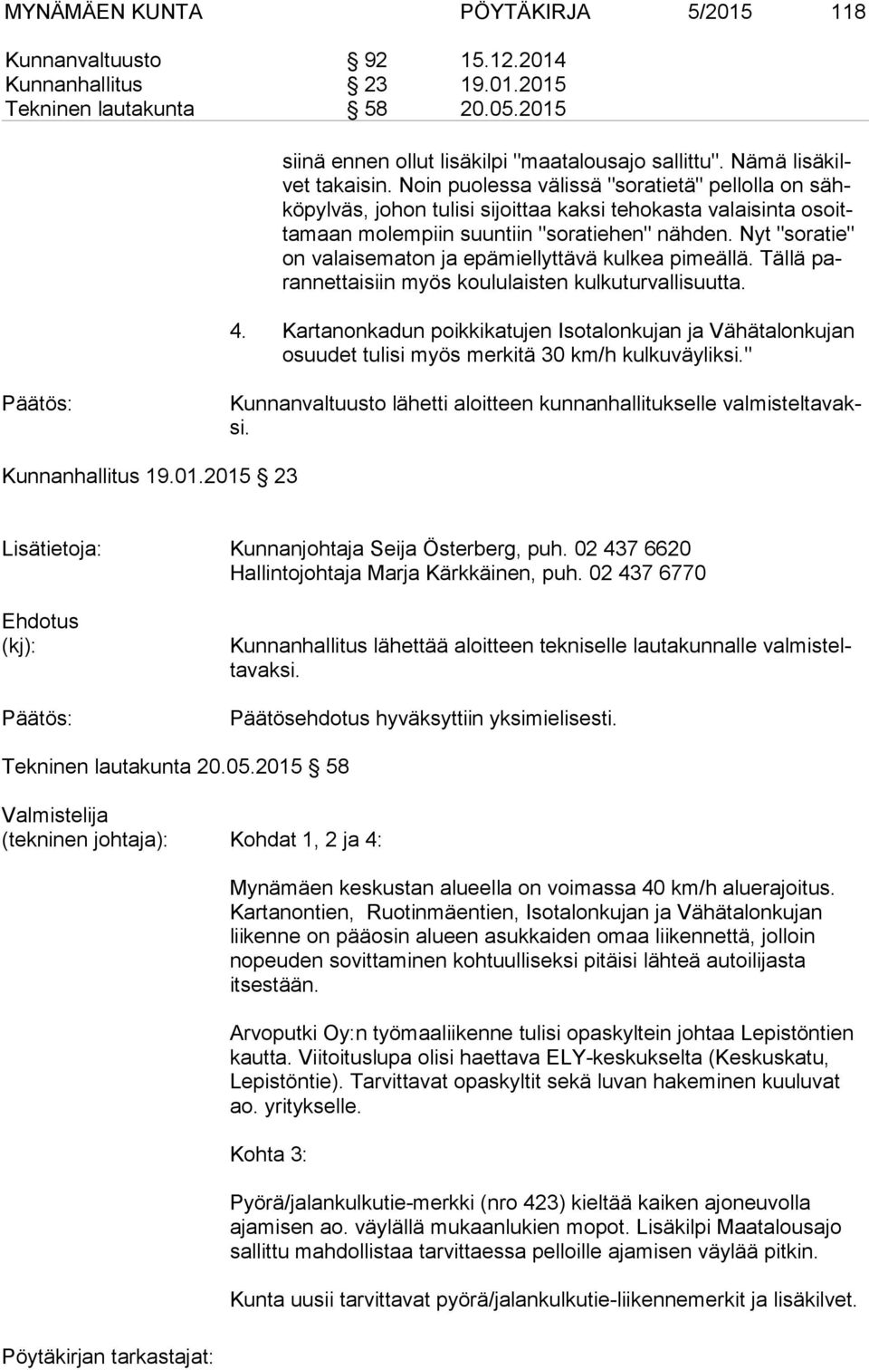 Nyt "soratie" on valaisematon ja epämiellyttävä kulkea pimeällä. Tällä paran net tai siin myös koululaisten kulkuturvallisuutta. 4.