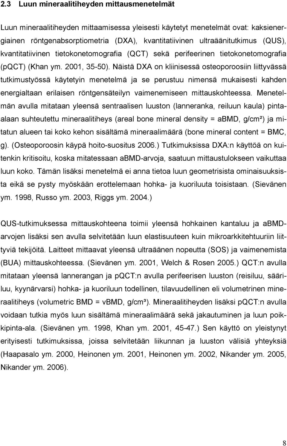 Näistä DXA on kliinisessä osteoporoosiin liittyvässä tutkimustyössä käytetyin menetelmä ja se perustuu nimensä mukaisesti kahden energialtaan erilaisen röntgensäteilyn vaimenemiseen mittauskohteessa.