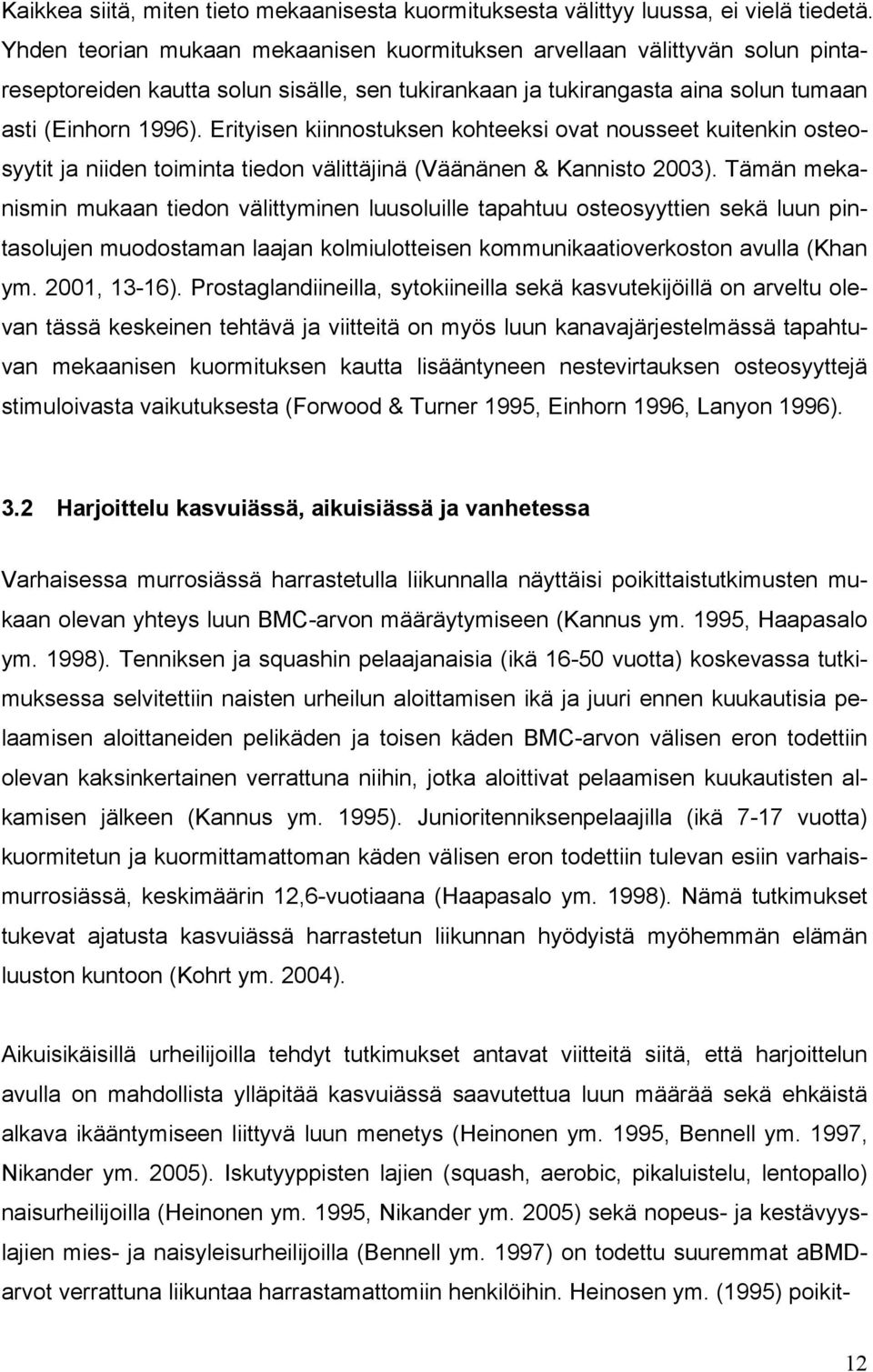 Erityisen kiinnostuksen kohteeksi ovat nousseet kuitenkin osteosyytit ja niiden toiminta tiedon välittäjinä (Väänänen & Kannisto 2003).