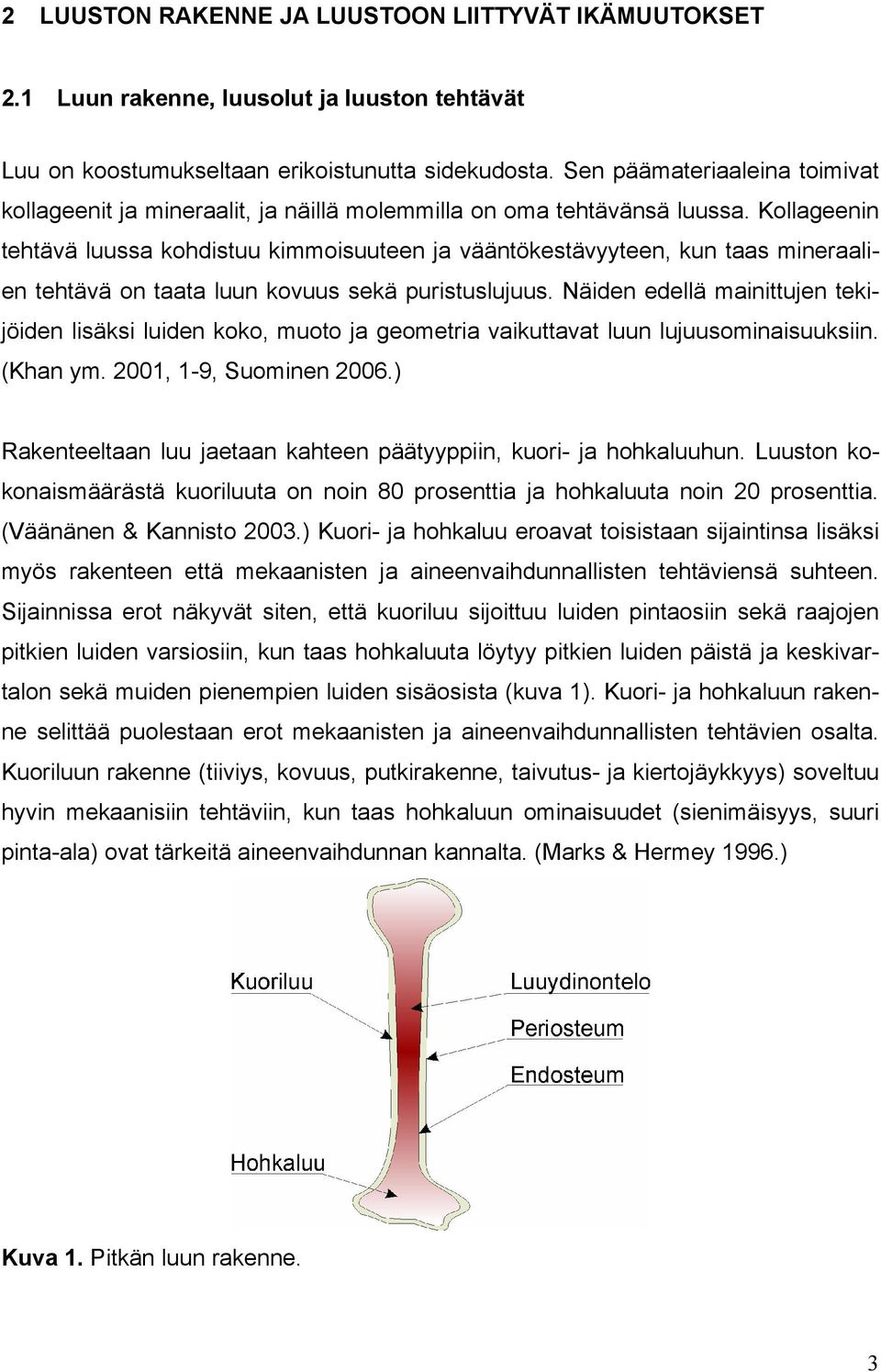 Kollageenin tehtävä luussa kohdistuu kimmoisuuteen ja vääntökestävyyteen, kun taas mineraalien tehtävä on taata luun kovuus sekä puristuslujuus.