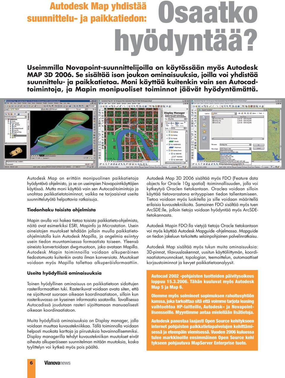 Autodesk Map on erittäin monipuolinen paikkatietoja hyödyntävä ohjelmisto, ja se on useimpien Novapoint-käyttäjien käytössä.