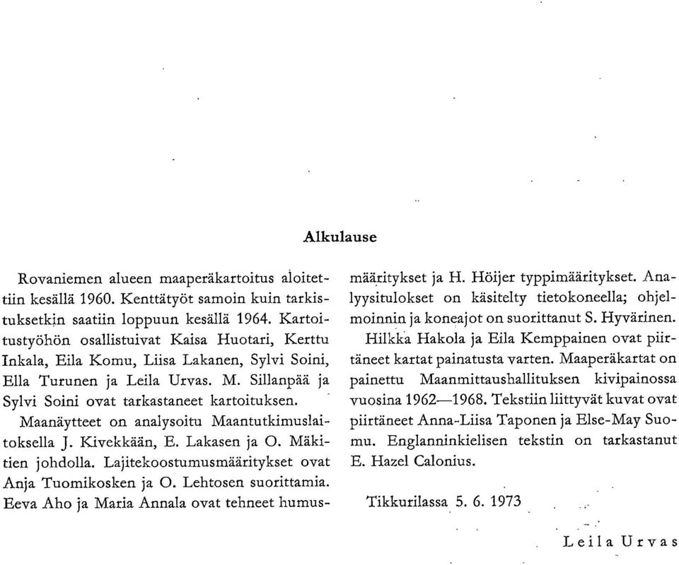 Maanäytteet on analysoitu Maantutkimuslaitoksella J. Kivekkään, E. Lakasen ja 0. Mäkitien johdolla. Lajitekoostumusmääritykset ovat Anja Tuomikosken ja 0. Lehtosen suorittamia.