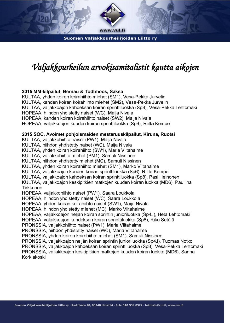 koirahiihto naiset (SW2), Maija Nivala HOPEAA, valjakkoajon kuuden koiran sprinttiluokka (Sp6), Riitta Kempe 2015 SOC, Avoimet pohjoismaiden mestaruuskilpailut, Kiruna, Ruotsi KULTAA, valjakkohiihto