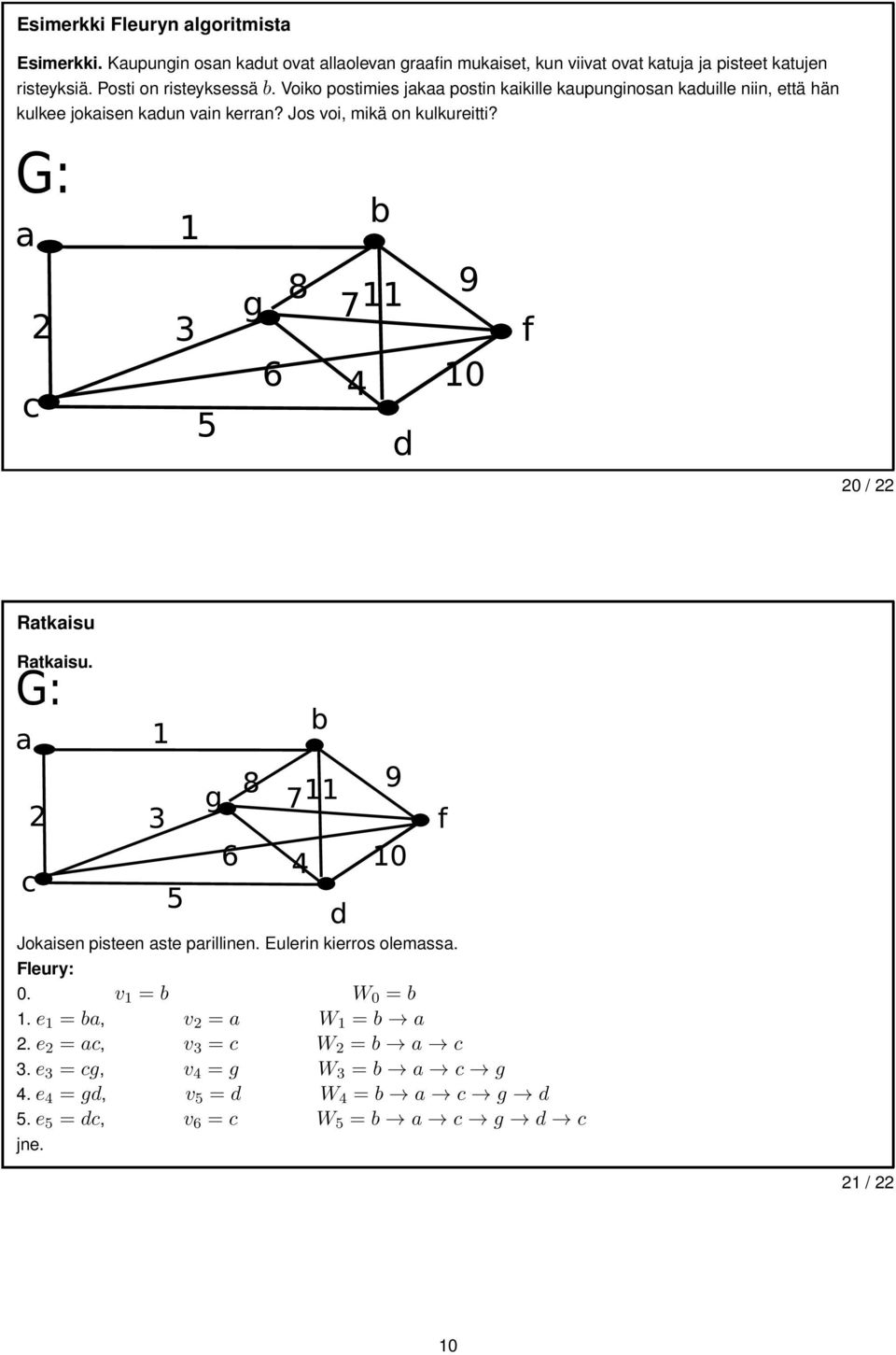 Jos voi, mikä on kulkureitti? 20 / 22 Ratkaisu Ratkaisu. Jokaisen pisteen aste parillinen. Eulerin kierros olemassa. Fleury: 0. v 1 = b W 0 = b 1.