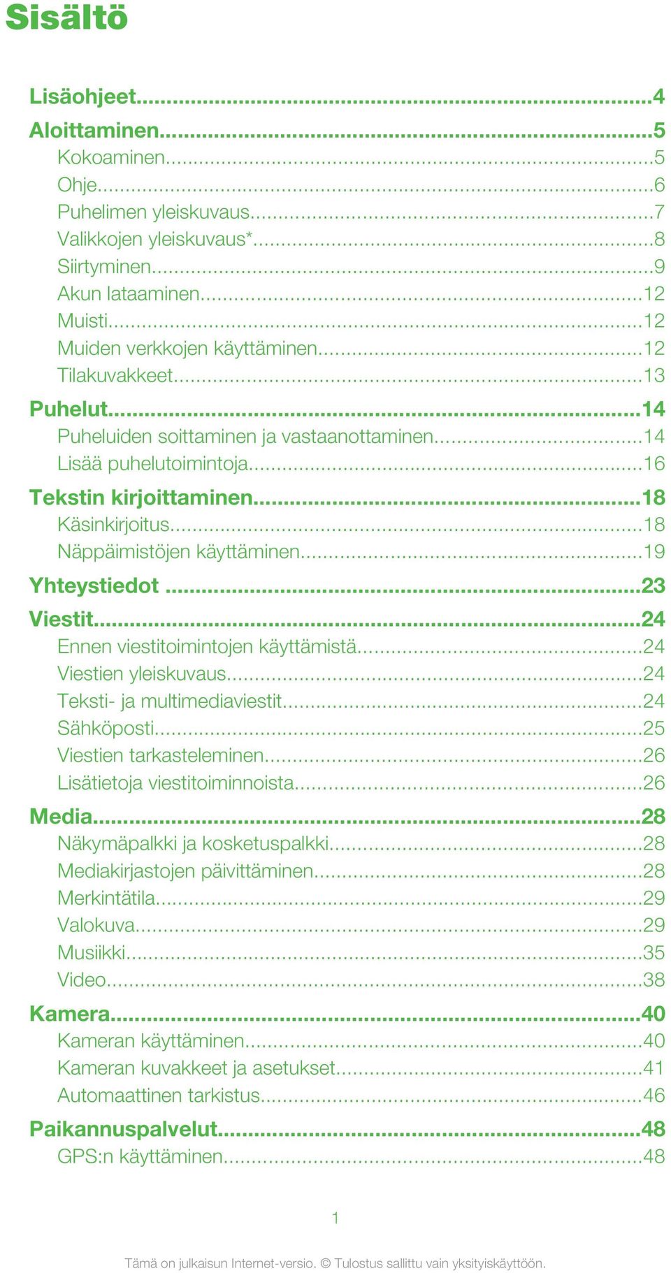..19 Yhteystiedot...23 Viestit...24 Ennen viestitoimintojen käyttämistä...24 Viestien yleiskuvaus...24 Teksti- ja multimediaviestit...24 Sähköposti...25 Viestien tarkasteleminen.