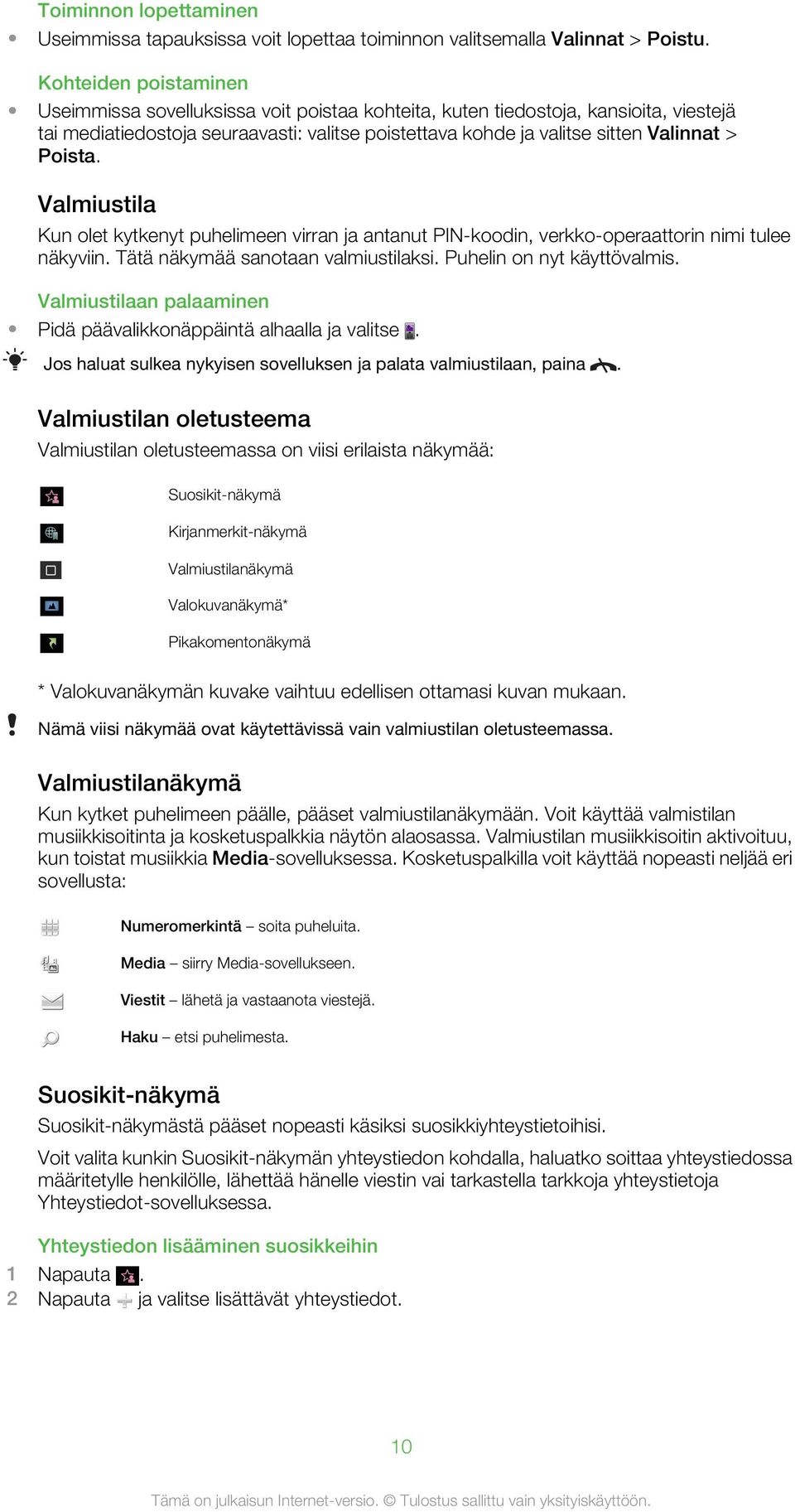 Poista. Valmiustila Kun olet kytkenyt puhelimeen virran ja antanut PIN-koodin, verkko-operaattorin nimi tulee näkyviin. Tätä näkymää sanotaan valmiustilaksi. Puhelin on nyt käyttövalmis.