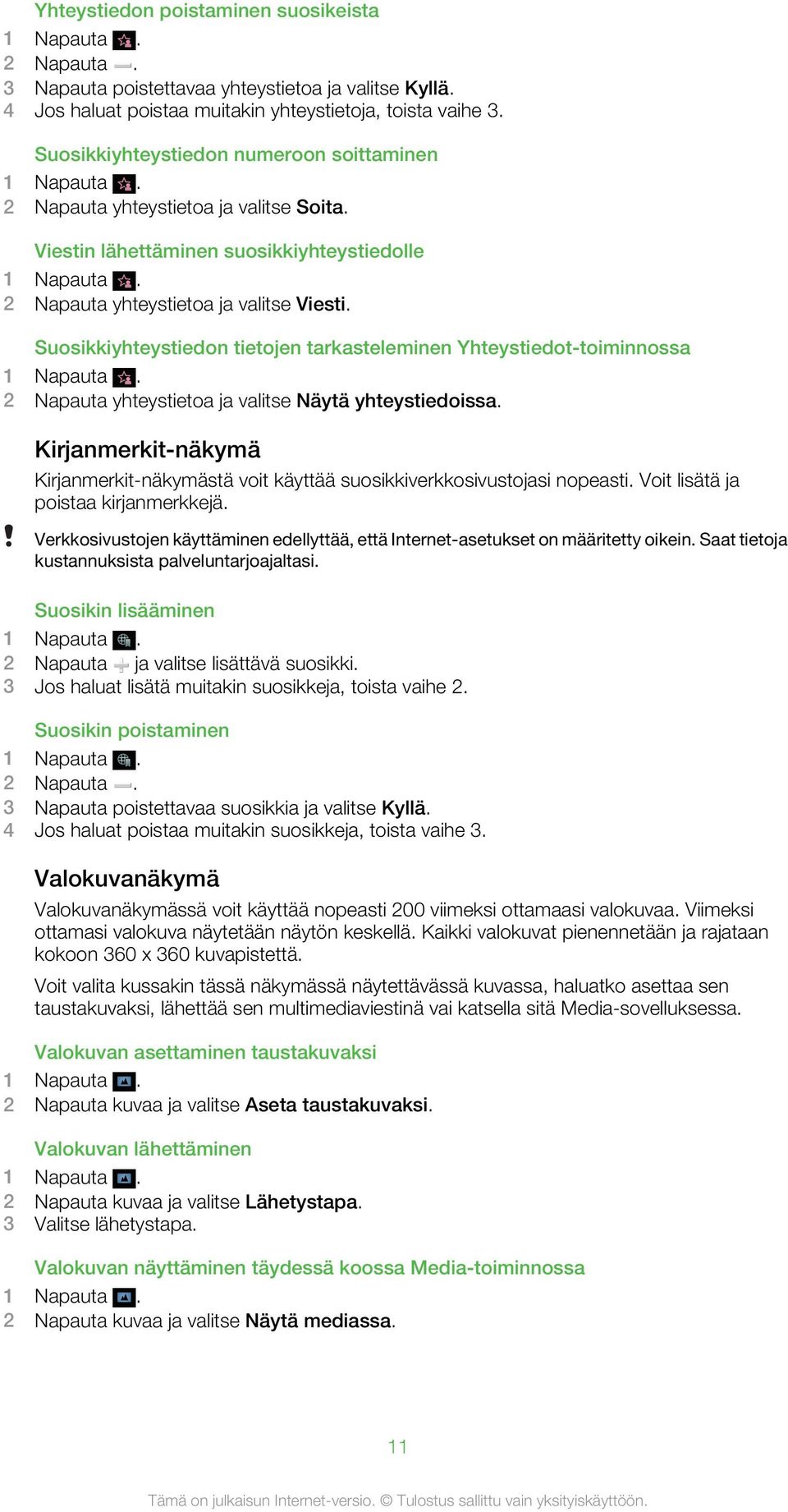 Suosikkiyhteystiedon tietojen tarkasteleminen Yhteystiedot-toiminnossa 1 Napauta. 2 Napauta yhteystietoa ja valitse Näytä yhteystiedoissa.