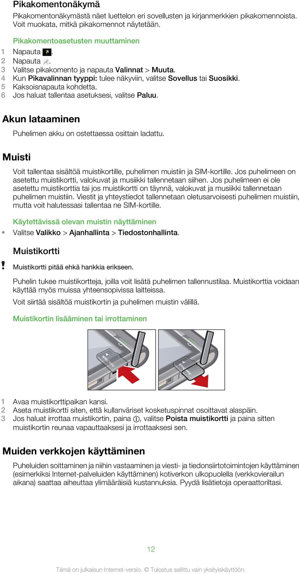 6 Jos haluat tallentaa asetuksesi, valitse Paluu. Akun lataaminen Puhelimen akku on ostettaessa osittain ladattu. Muisti Voit tallentaa sisältöä muistikortille, puhelimen muistiin ja SIM-kortille.