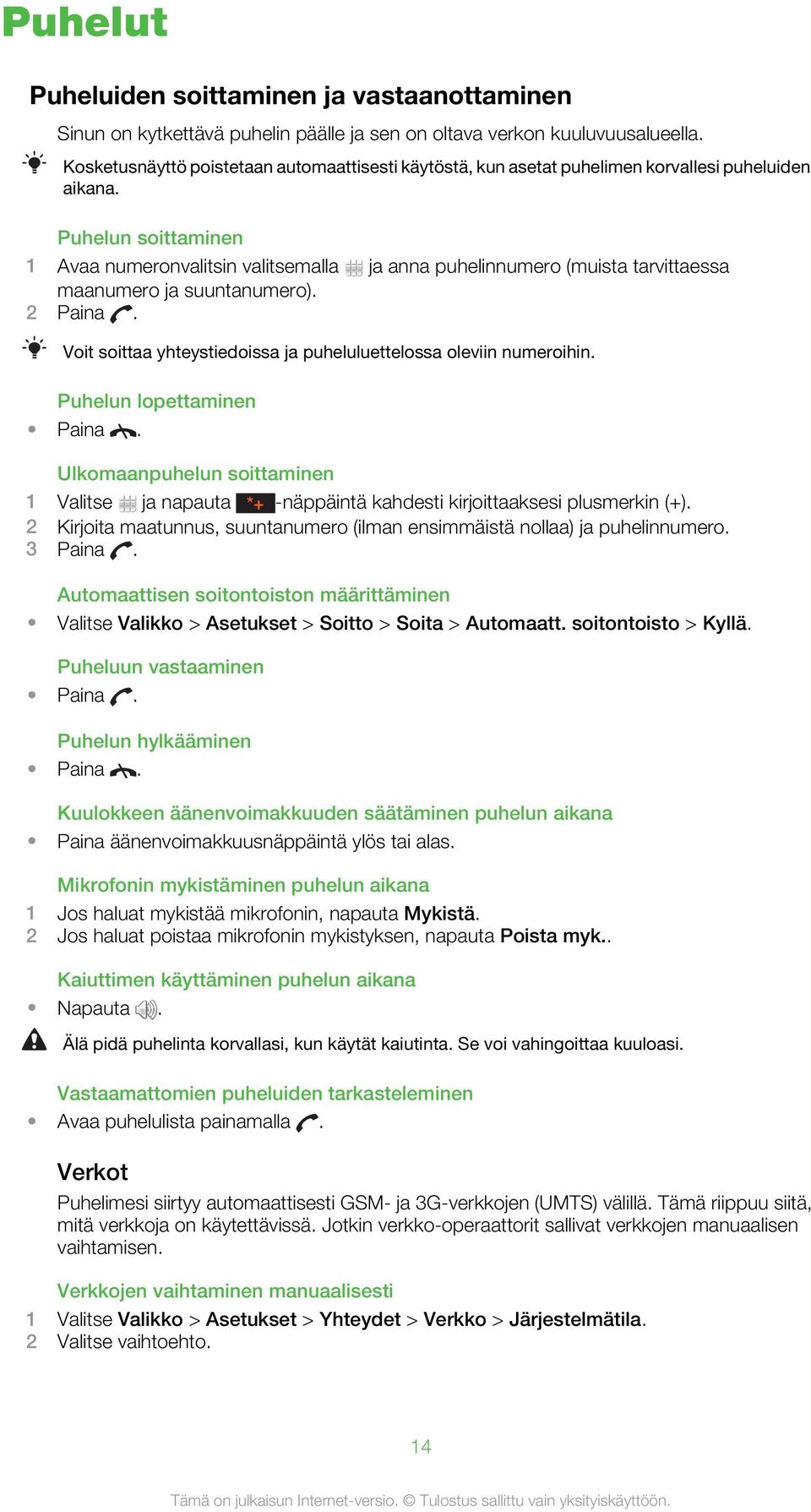 Puhelun soittaminen 1 Avaa numeronvalitsin valitsemalla ja anna puhelinnumero (muista tarvittaessa maanumero ja suuntanumero). 2 Paina.