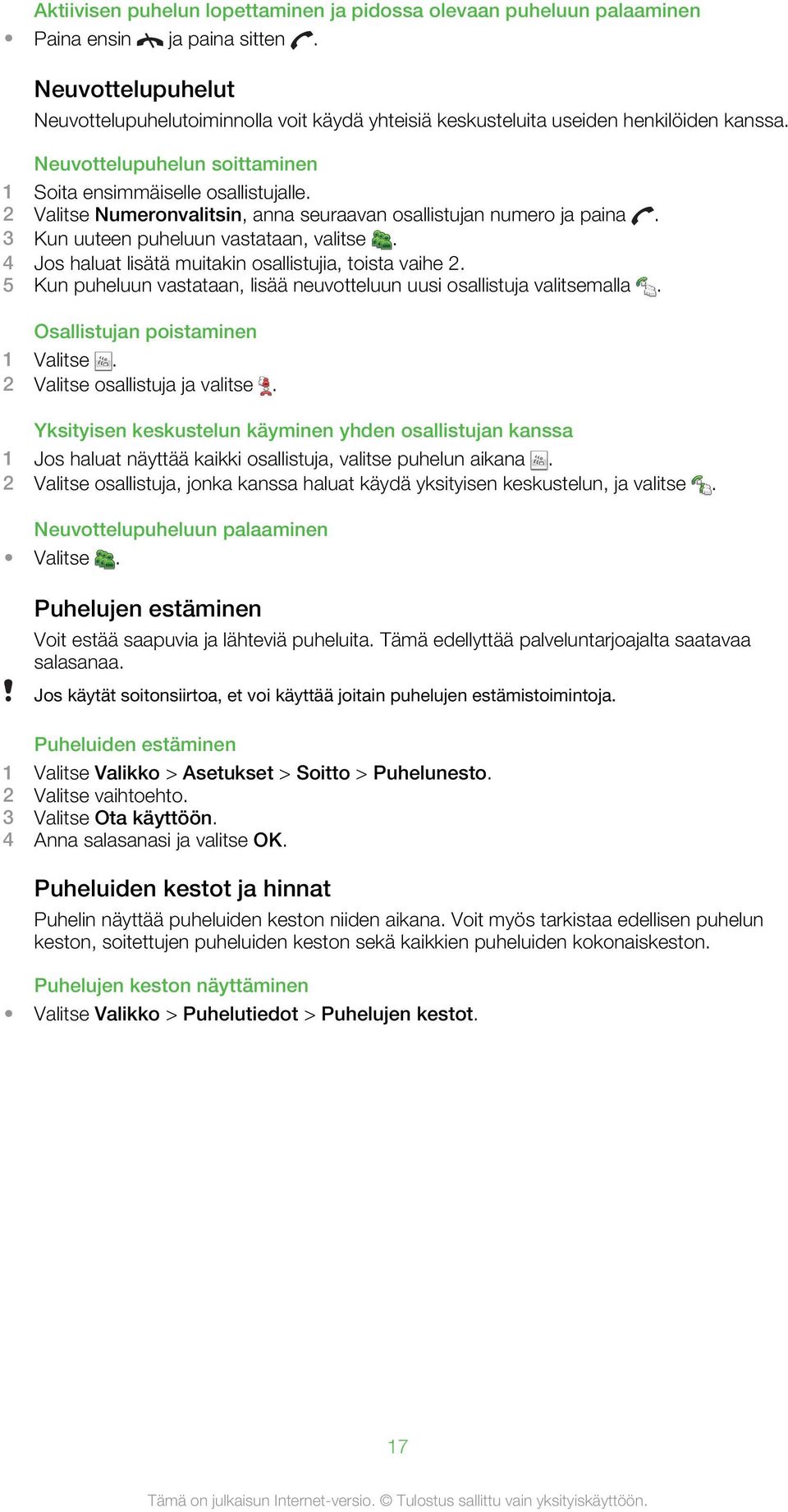 2 Valitse Numeronvalitsin, anna seuraavan osallistujan numero ja paina. 3 Kun uuteen puheluun vastataan, valitse. 4 Jos haluat lisätä muitakin osallistujia, toista vaihe 2.