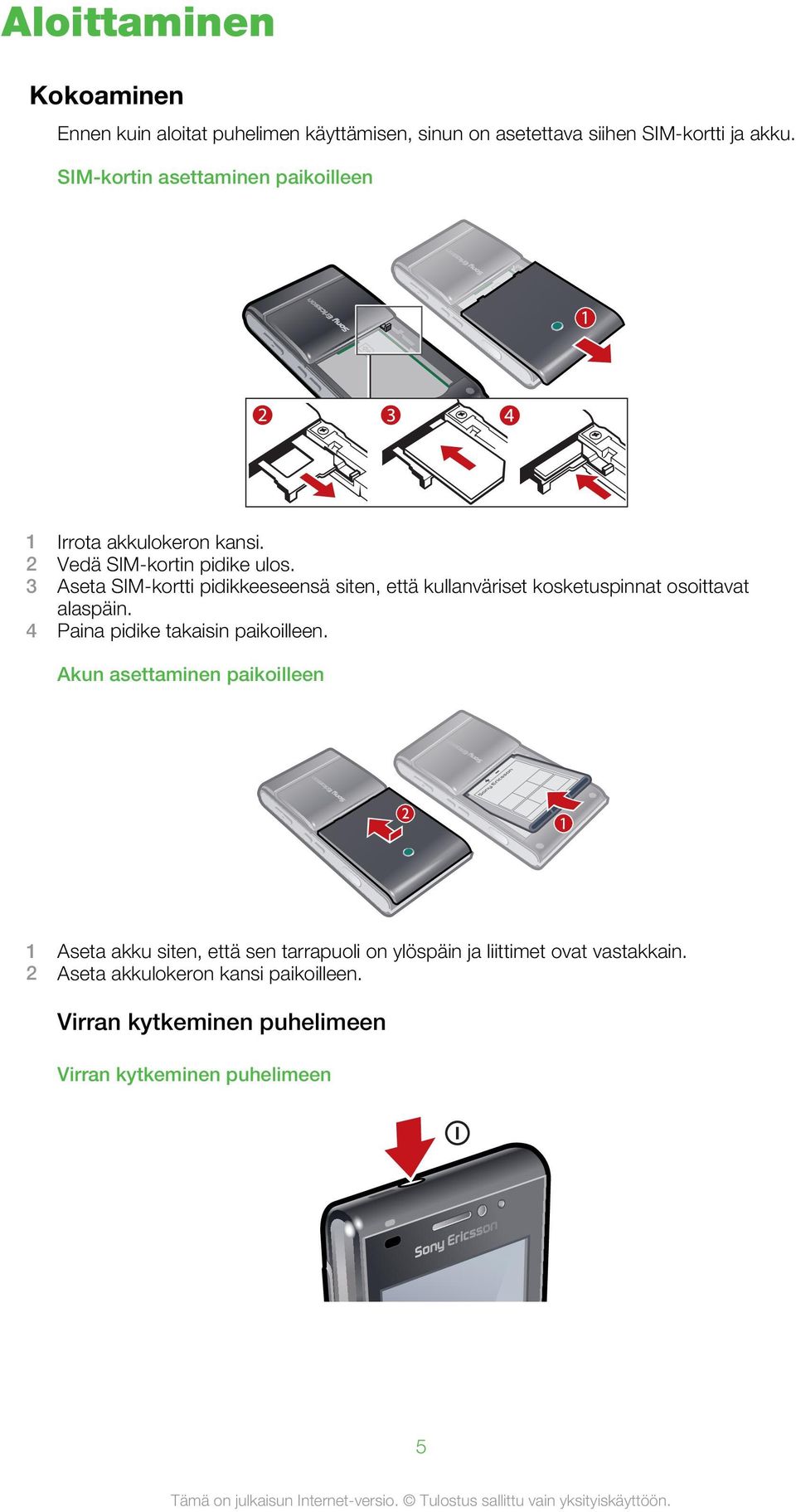 3 Aseta SIM-kortti pidikkeeseensä siten, että kullanväriset kosketuspinnat osoittavat alaspäin. 4 Paina pidike takaisin paikoilleen.