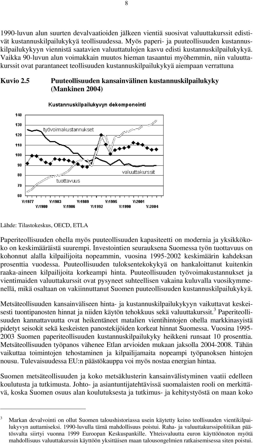 Vaikka 90-luvun alun voimakkain muutos hieman tasaantui myöhemmin, niin valuuttakurssit ovat parantaneet teollisuuden kustannuskilpailukykyä aiempaan verrattuna Kuvio 2.