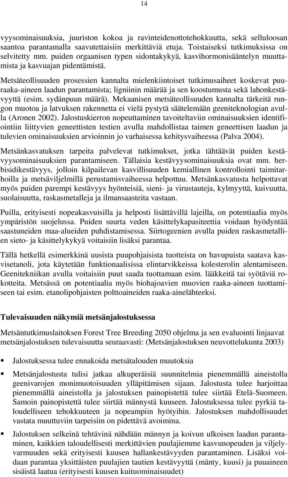 Metsäteollisuuden prosessien kannalta mielenkiintoiset tutkimusaiheet koskevat puuraaka-aineen laadun parantamista; ligniinin määrää ja sen koostumusta sekä lahonkestävyyttä (esim. sydänpuun määrä).