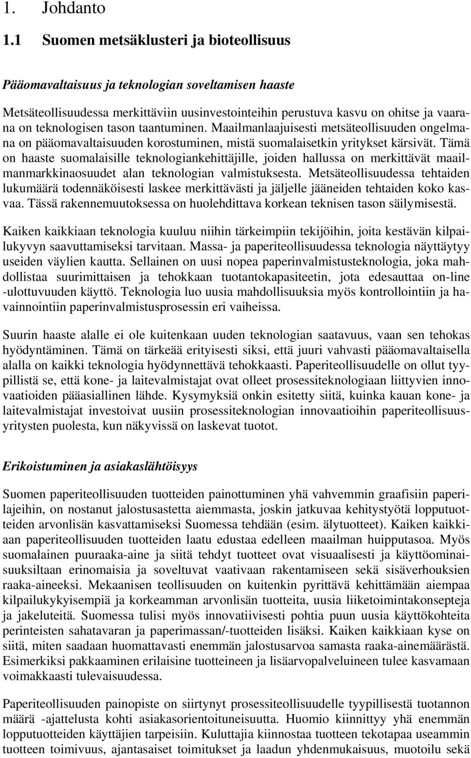 tason taantuminen. Maailmanlaajuisesti metsäteollisuuden ongelmana on pääomavaltaisuuden korostuminen, mistä suomalaisetkin yritykset kärsivät.