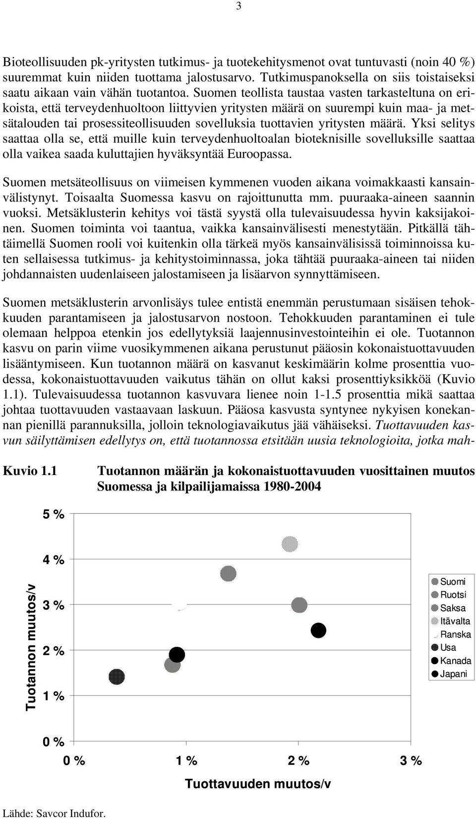 Suomen teollista taustaa vasten tarkasteltuna on erikoista, että terveydenhuoltoon liittyvien yritysten määrä on suurempi kuin maa- ja metsätalouden tai prosessiteollisuuden sovelluksia tuottavien