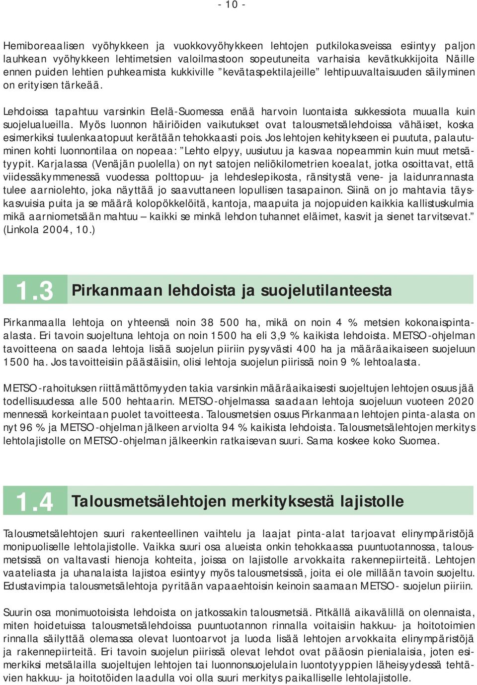 Lehdoissa tapahtuu varsinkin Etelä-Suomessa enää harvoin luontaista sukkessiota muualla kuin suojelualueilla.