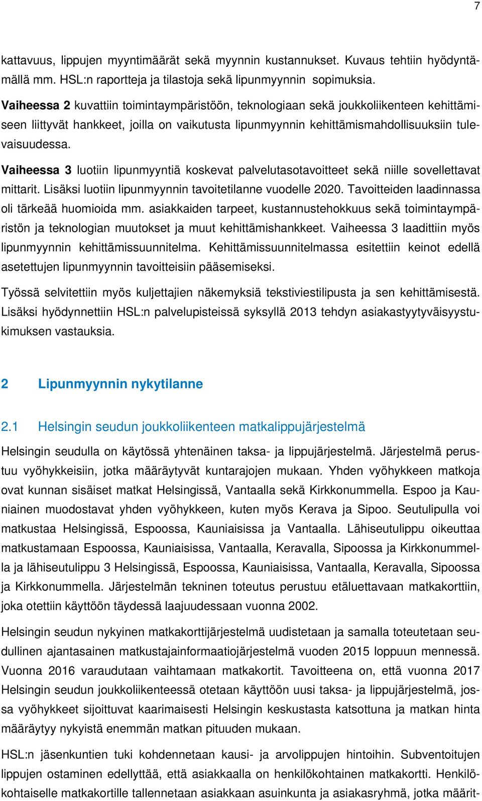 Vaiheessa 3 luotiin lipunmyyntiä koskevat palvelutasotavoitteet sekä niille sovellettavat mittarit. Lisäksi luotiin lipunmyynnin tavoitetilanne vuodelle 2020.